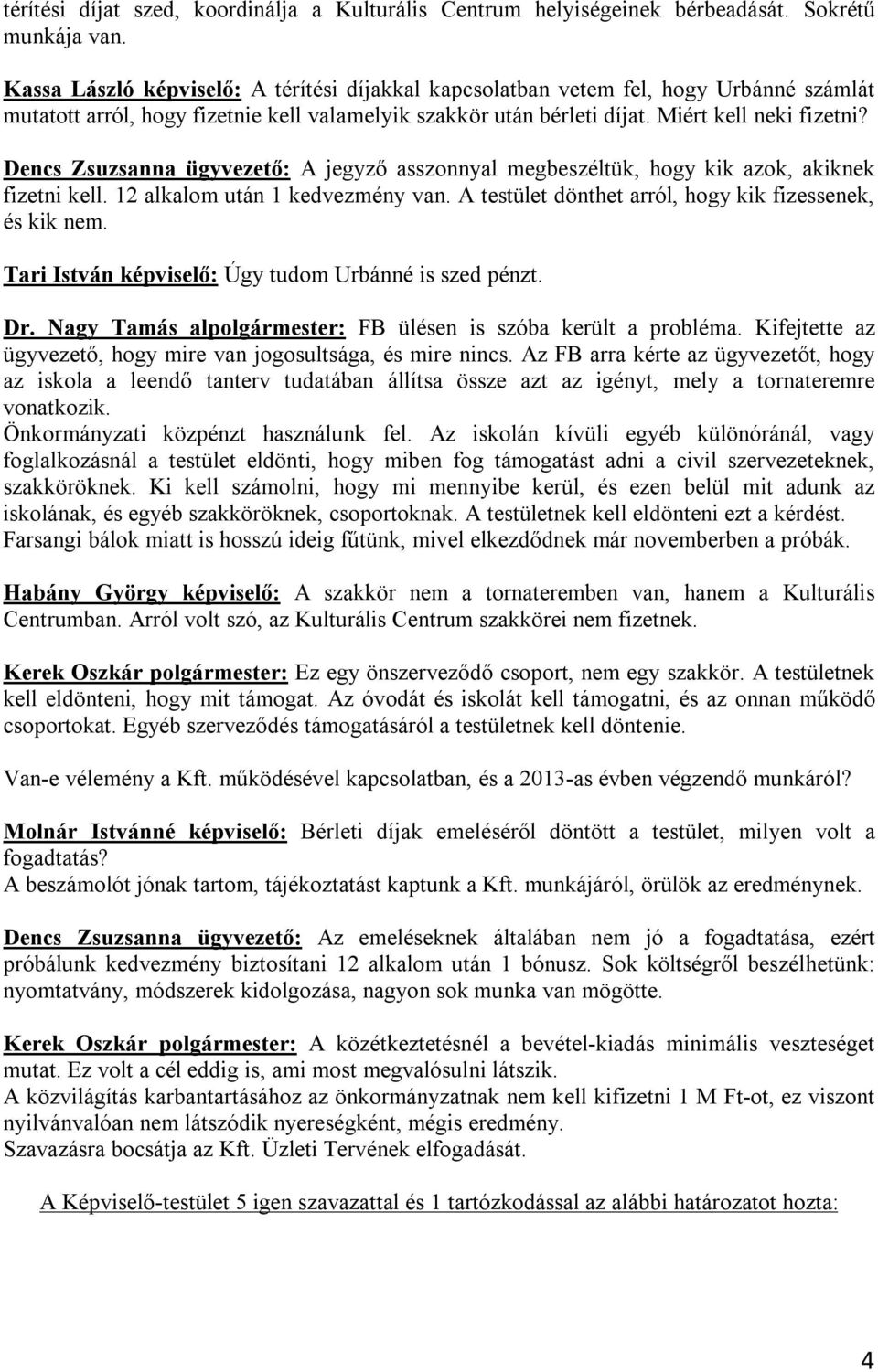 Dencs Zsuzsanna ügyvezető: A jegyző asszonnyal megbeszéltük, hogy kik azok, akiknek fizetni kell. 12 alkalom után 1 kedvezmény van. A testület dönthet arról, hogy kik fizessenek, és kik nem.