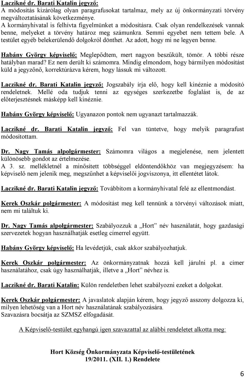 A testület egyéb belekerülendő dolgokról dönthet. Az adott, hogy mi ne legyen benne. Habány György képviselő: Meglepődtem, mert nagyon beszűkült, tömör. A többi része hatályban marad?