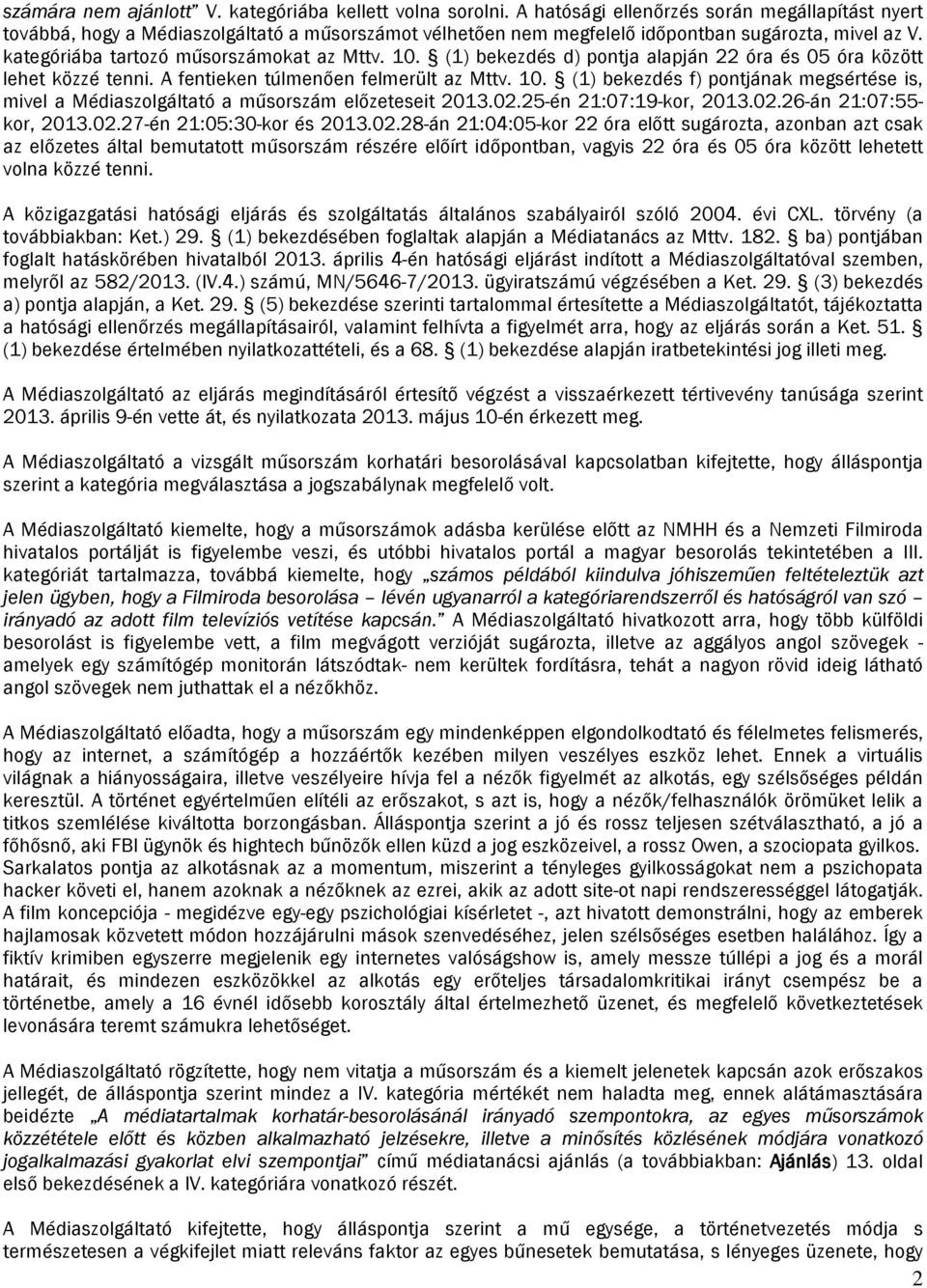 (1) bekezdés d) pontja alapján 22 óra és 05 óra között lehet közzé tenni. A fentieken túlmenően felmerült az Mttv. 10.