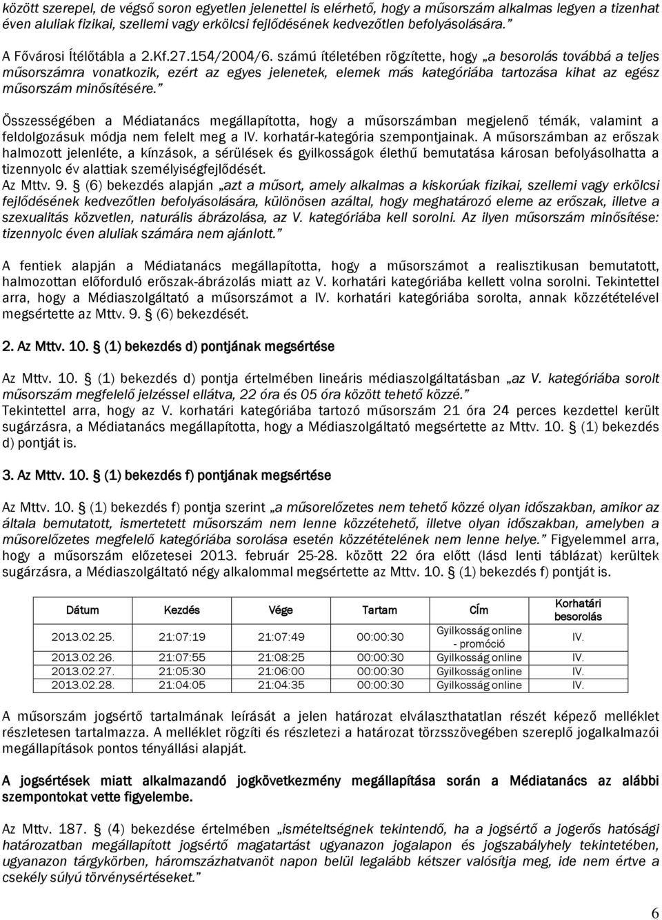 számú ítéletében rögzítette, hogy a besorolás továbbá a teljes műsorszámra vonatkozik, ezért az egyes jelenetek, elemek más kategóriába tartozása kihat az egész műsorszám minősítésére.