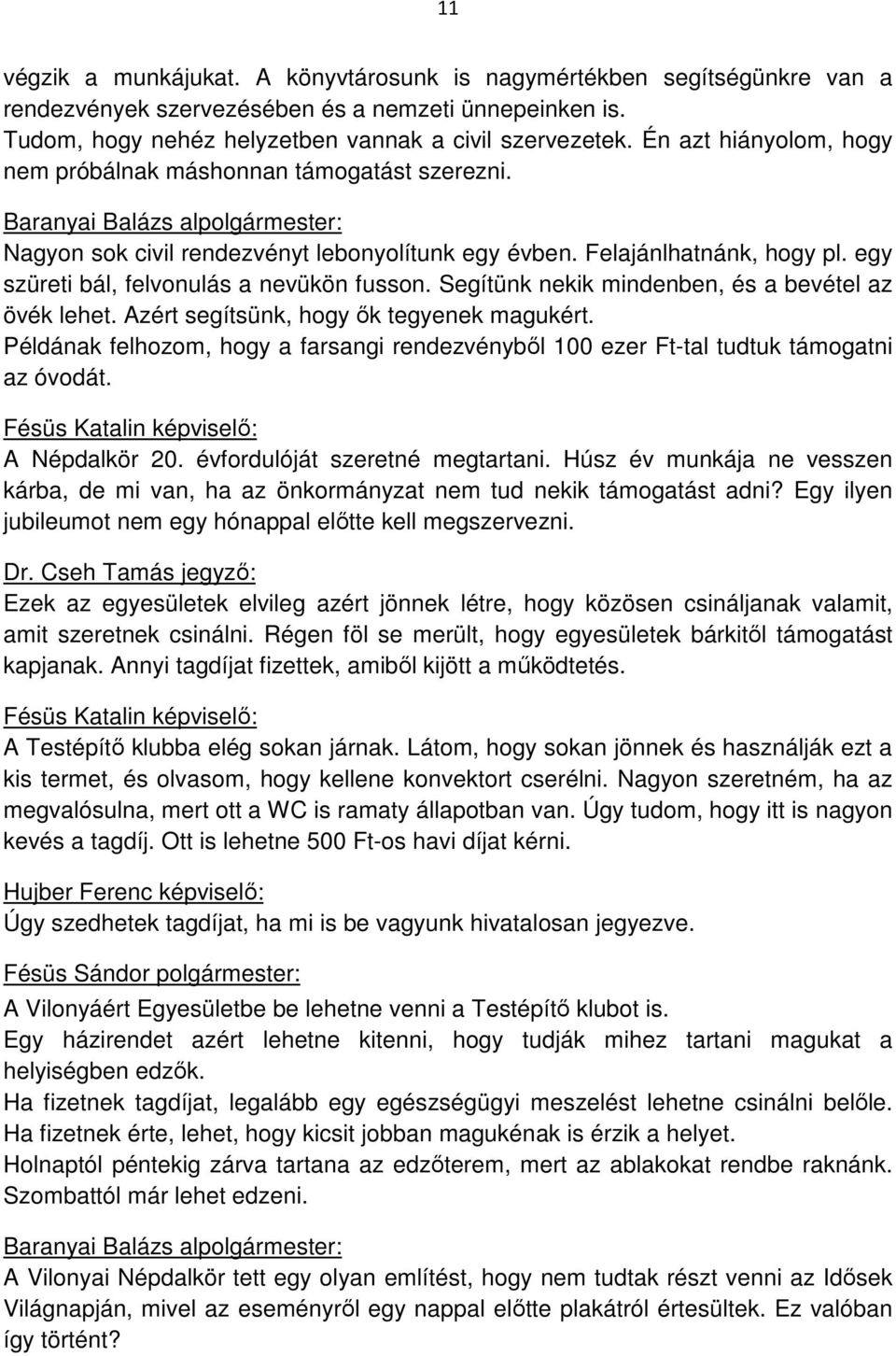 Segítünk nekik mindenben, és a bevétel az övék lehet. Azért segítsünk, hogy ők tegyenek magukért. Példának felhozom, hogy a farsangi rendezvényből 100 ezer Ft-tal tudtuk támogatni az óvodát.