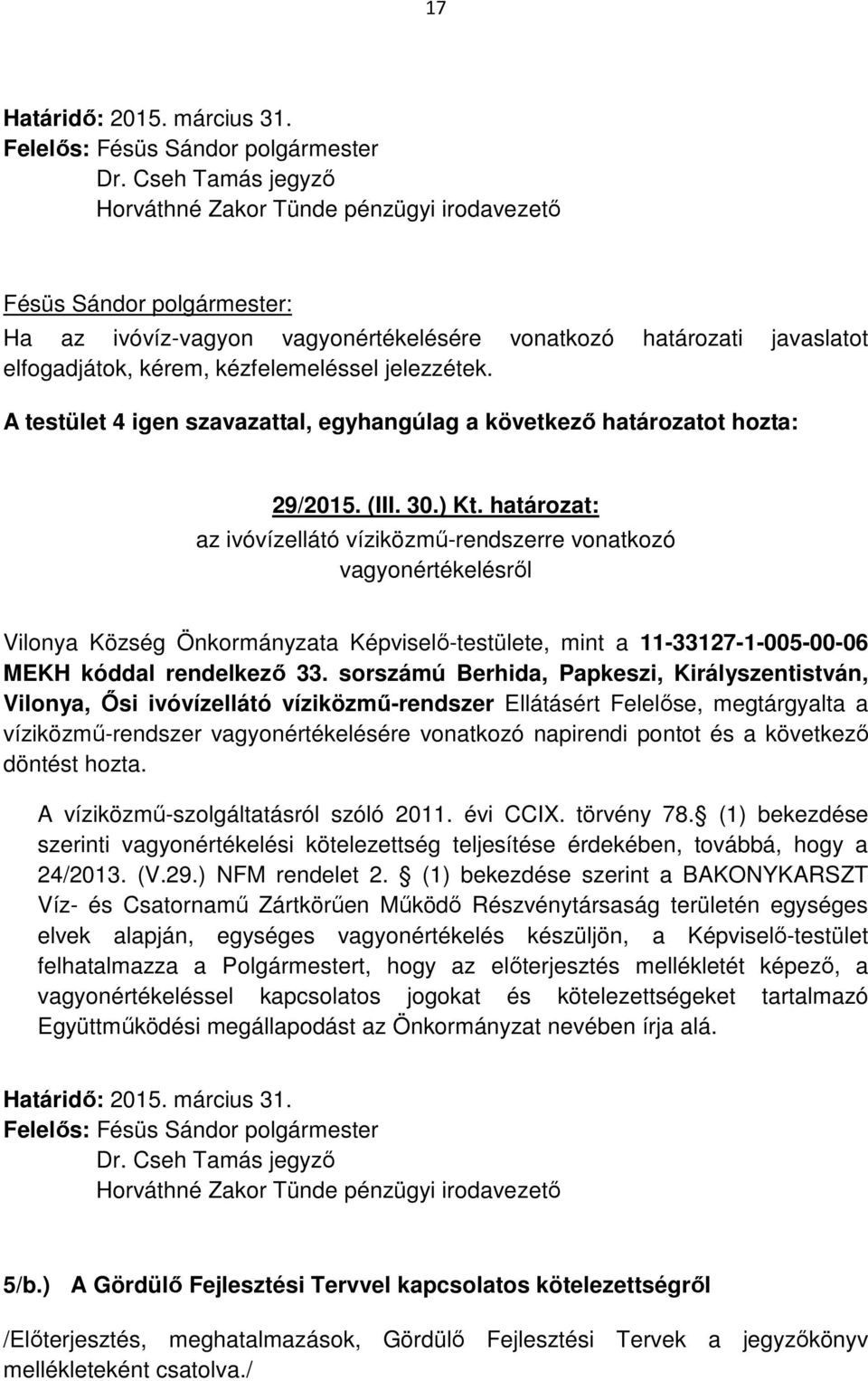 A testület 4 igen szavazattal, egyhangúlag a következő határozatot hozta: 29/2015. (III. 30.) Kt.