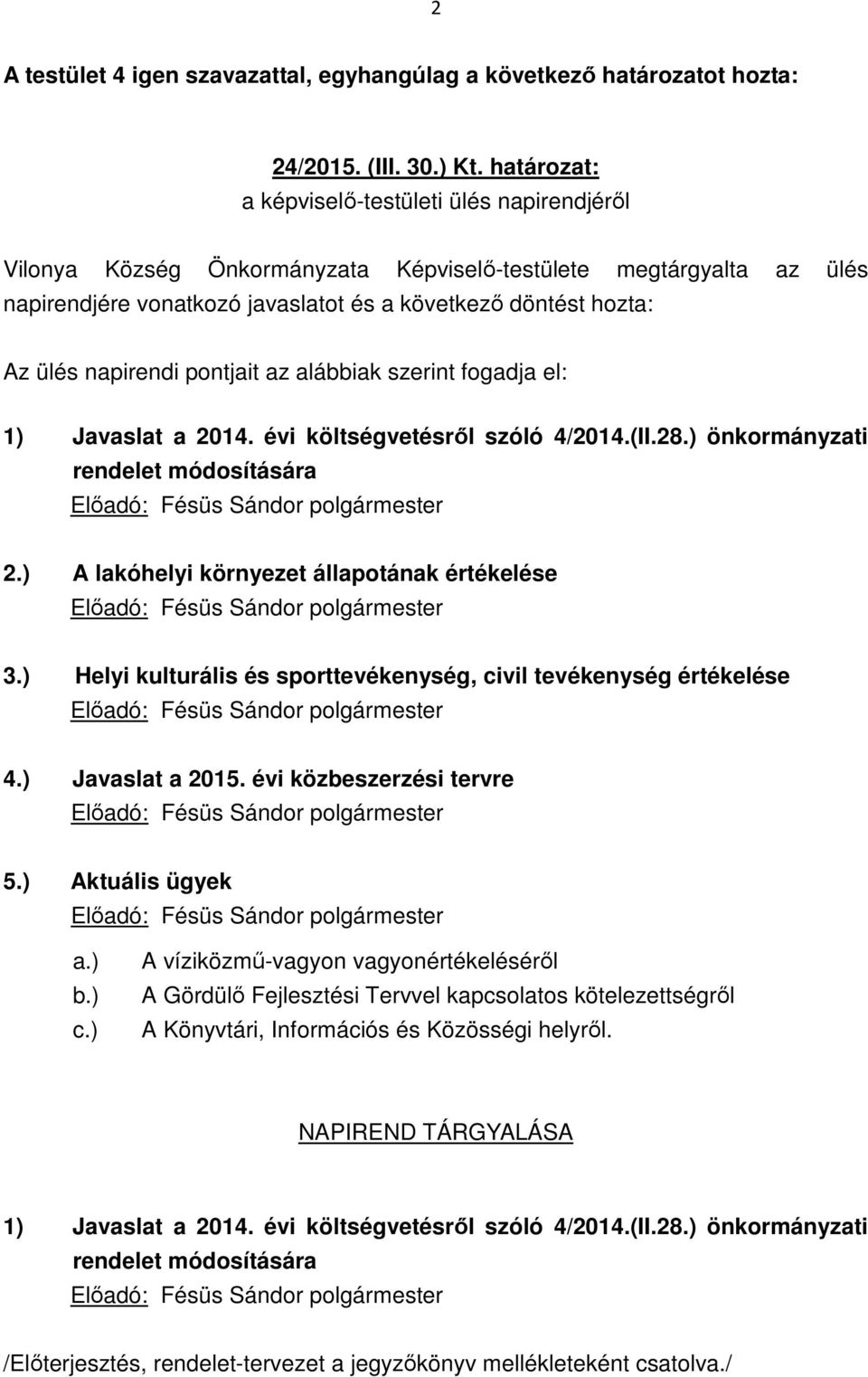 napirendi pontjait az alábbiak szerint fogadja el: 1) Javaslat a 2014. évi költségvetésről szóló 4/2014.(II.28.) önkormányzati rendelet módosítására Előadó: Fésüs Sándor polgármester 2.