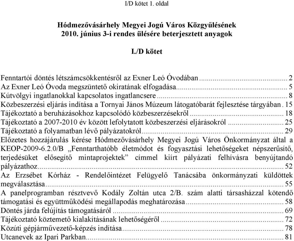 .. 8 Közbeszerzési eljárás indítása a Tornyai János Múzeum látogatóbarát fejlesztése tárgyában. 15 Tájékoztató a beruházásokhoz kapcsolódó közbeszerzésekről.