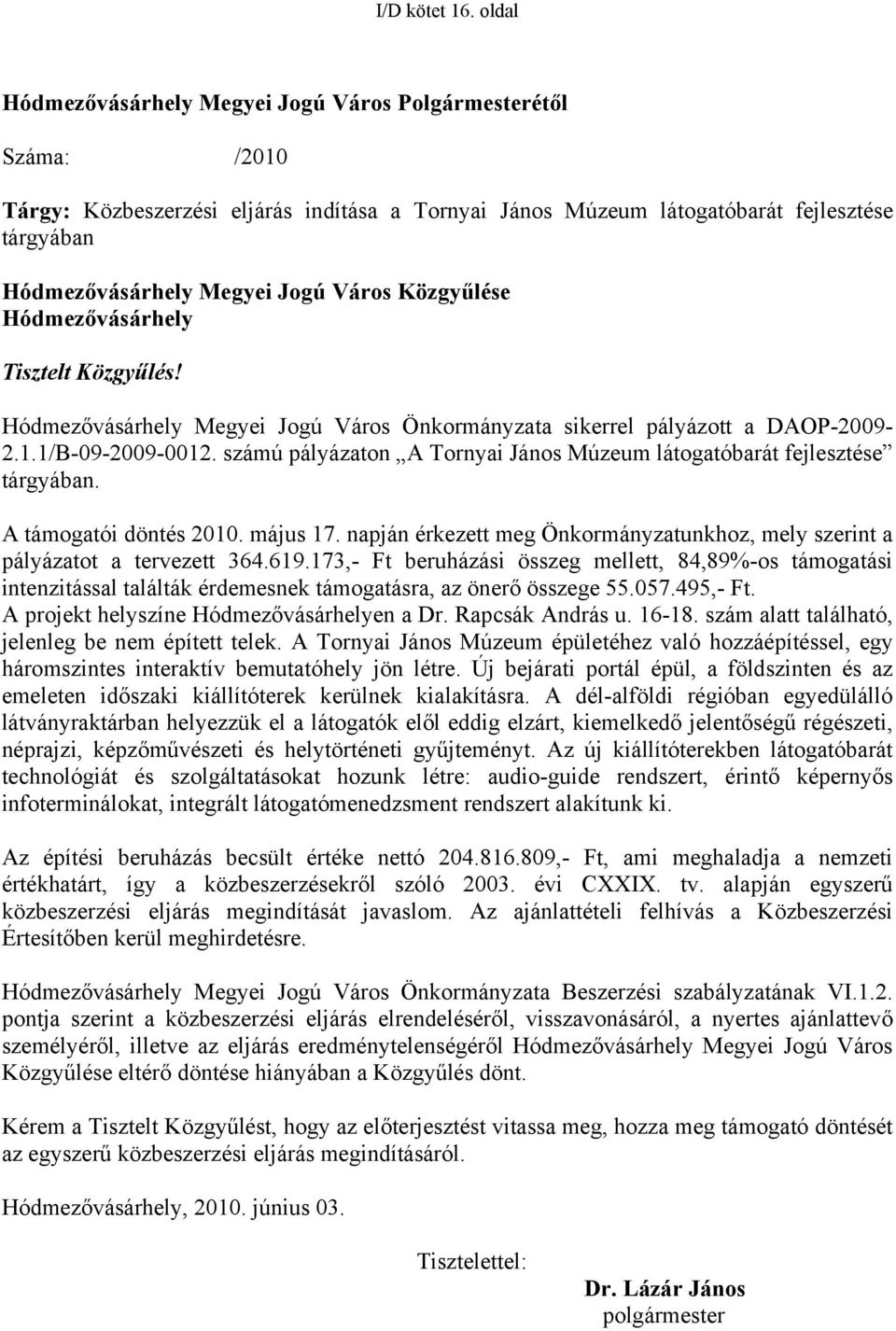 Város Közgyűlése Hódmezővásárhely Tisztelt Közgyűlés! Hódmezővásárhely Megyei Jogú Város Önkormányzata sikerrel pályázott a DAOP-2009-2.1.1/B-09-2009-0012.