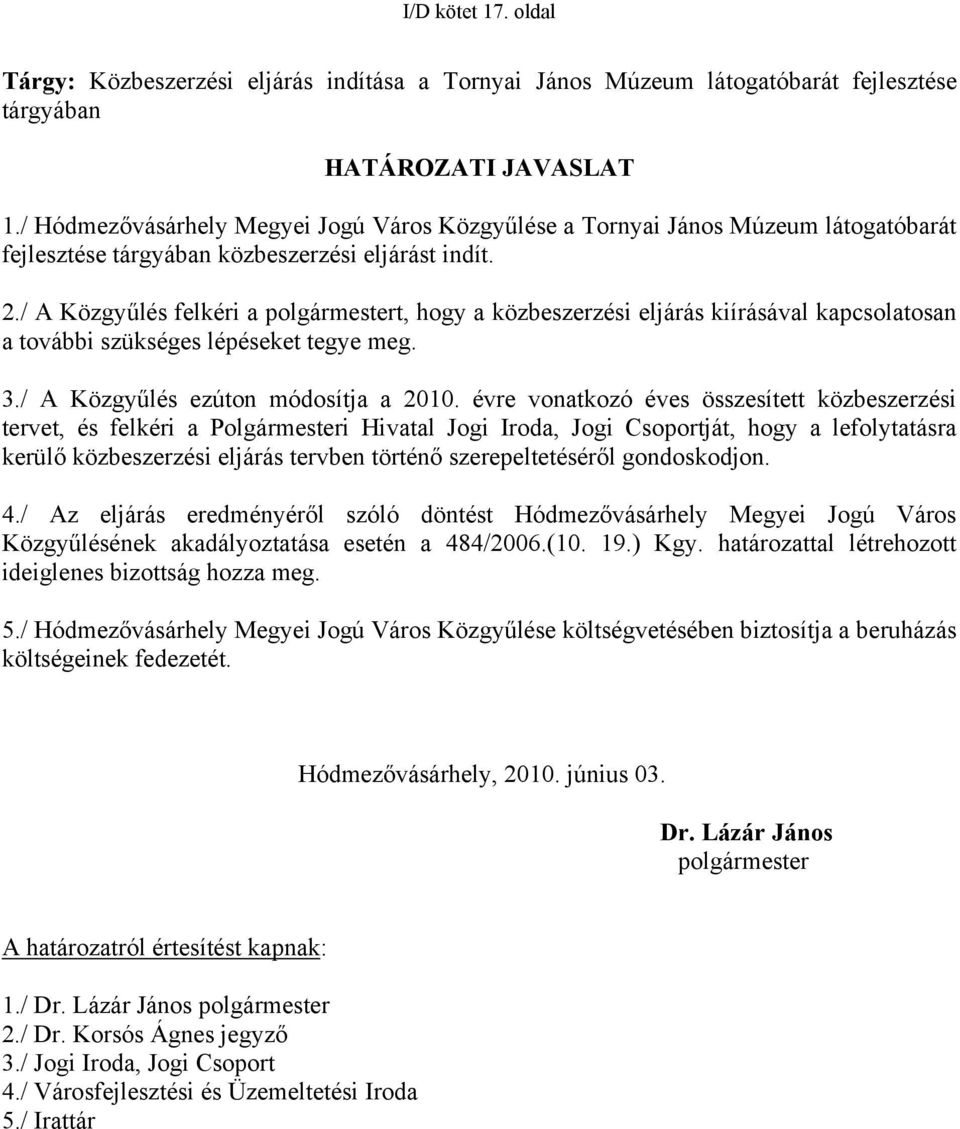 / A Közgyűlés felkéri a polgármestert, hogy a közbeszerzési eljárás kiírásával kapcsolatosan a további szükséges lépéseket tegye meg. 3./ A Közgyűlés ezúton módosítja a 2010.