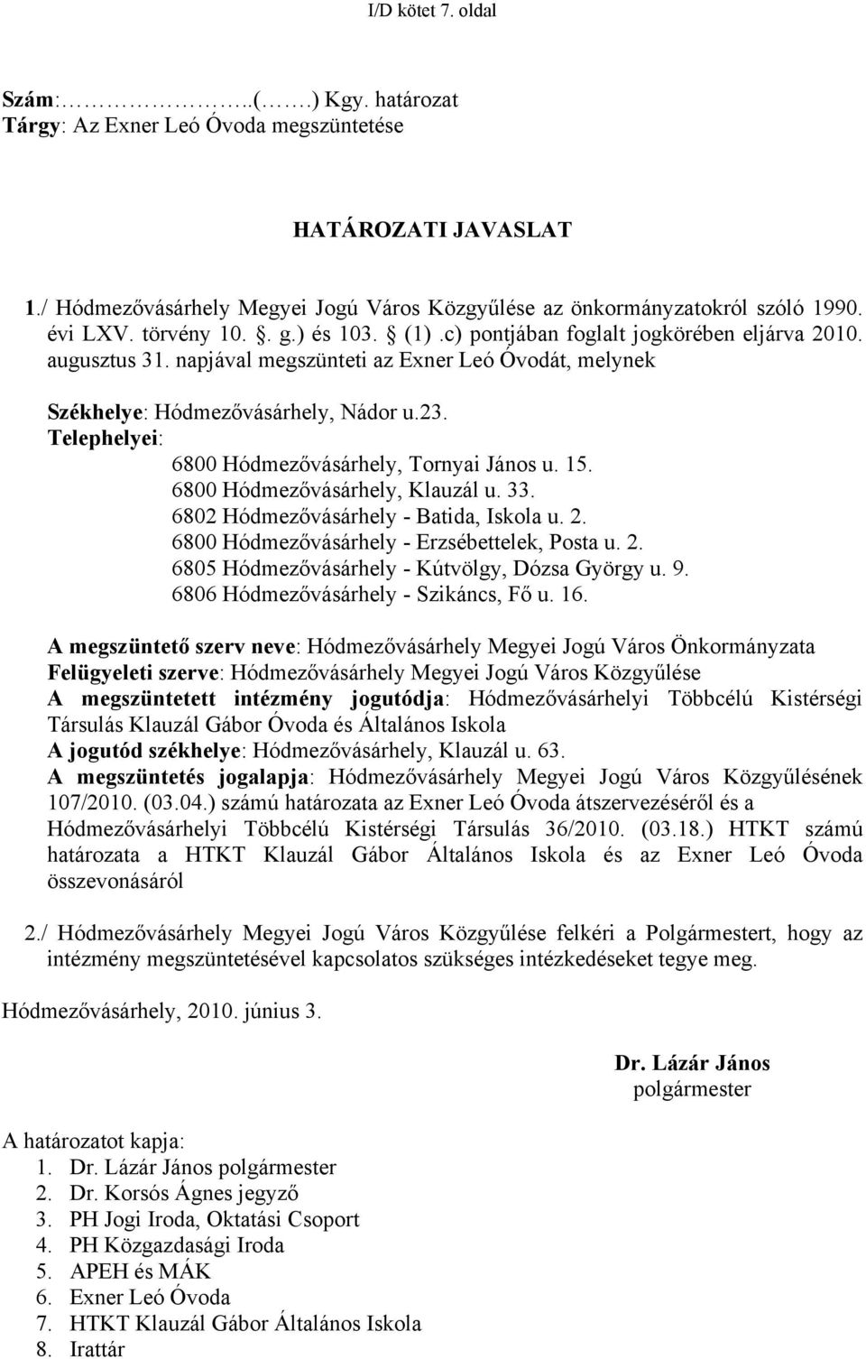 Telephelyei: 6800 Hódmezővásárhely, Tornyai János u. 15. 6800 Hódmezővásárhely, Klauzál u. 33. 6802 Hódmezővásárhely - Batida, Iskola u. 2. 6800 Hódmezővásárhely - Erzsébettelek, Posta u. 2. 6805 Hódmezővásárhely - Kútvölgy, Dózsa György u.