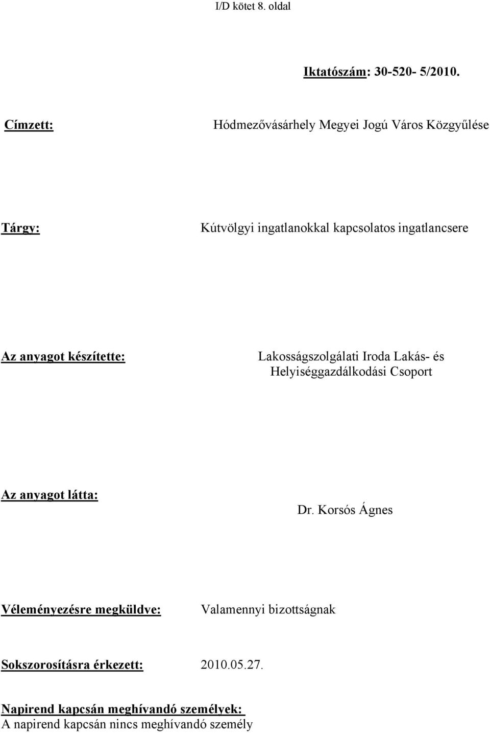 Az anyagot készítette: Lakosságszolgálati Iroda Lakás- és Helyiséggazdálkodási Csoport Az anyagot látta: Dr.