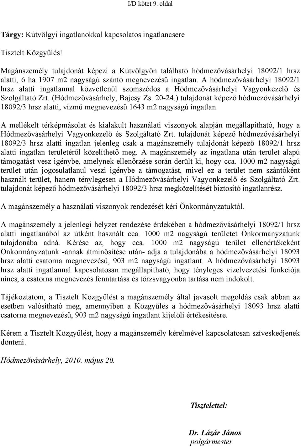 A hódmezővásárhelyi 18092/1 hrsz alatti ingatlannal közvetlenül szomszédos a Hódmezővásárhelyi Vagyonkezelő és Szolgáltató Zrt. (Hódmezővásárhely, Bajcsy Zs. 20-24.