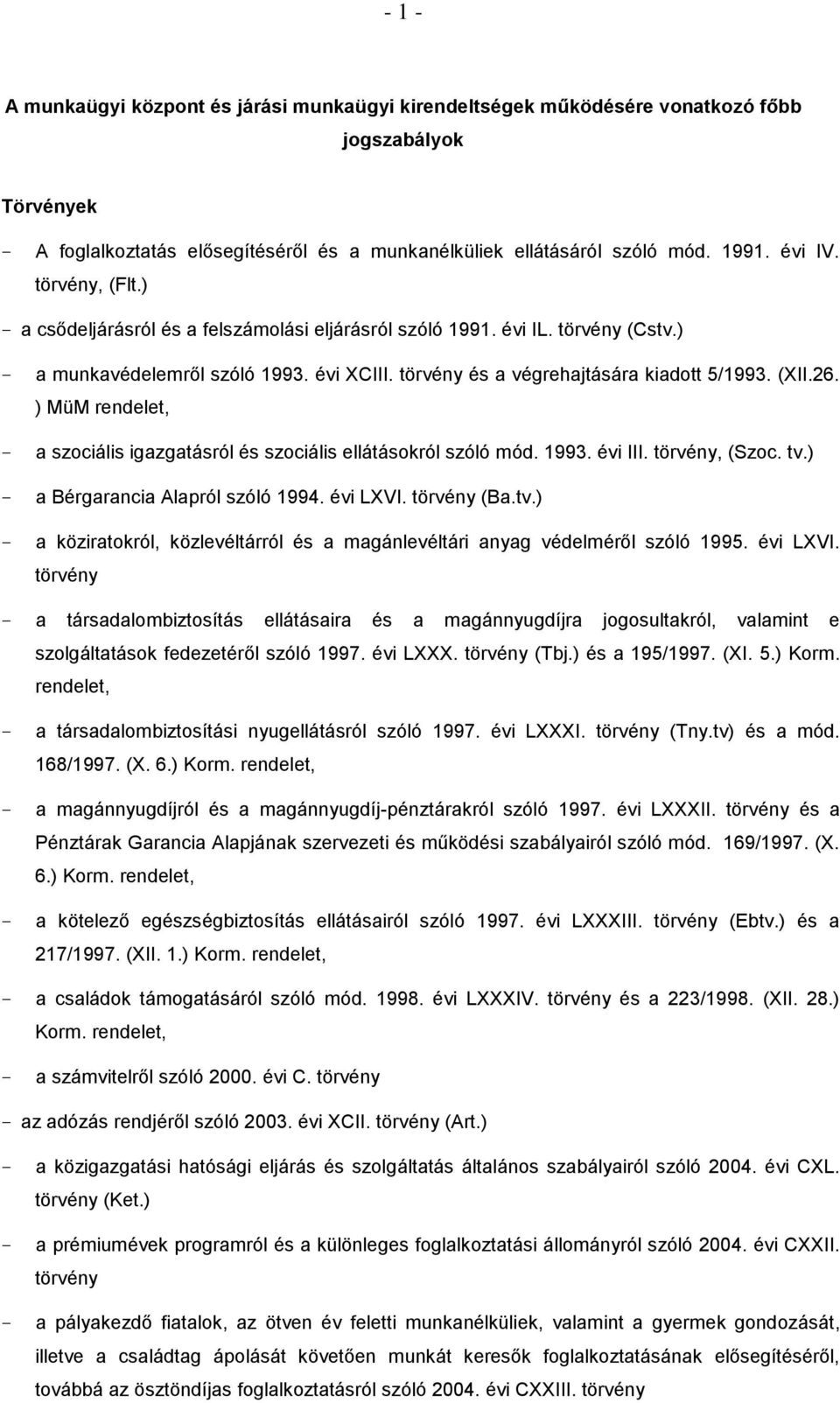 ) MüM rendelet, a szociális igazgatásról és szociális ellátásokról szóló mód. 1993. évi III. törvény, (Szoc. tv.) a Bérgarancia Alapról szóló 1994. évi LXVI. törvény (Ba.tv.) a köziratokról, közlevéltárról és a magánlevéltári anyag védelméről szóló 1995.