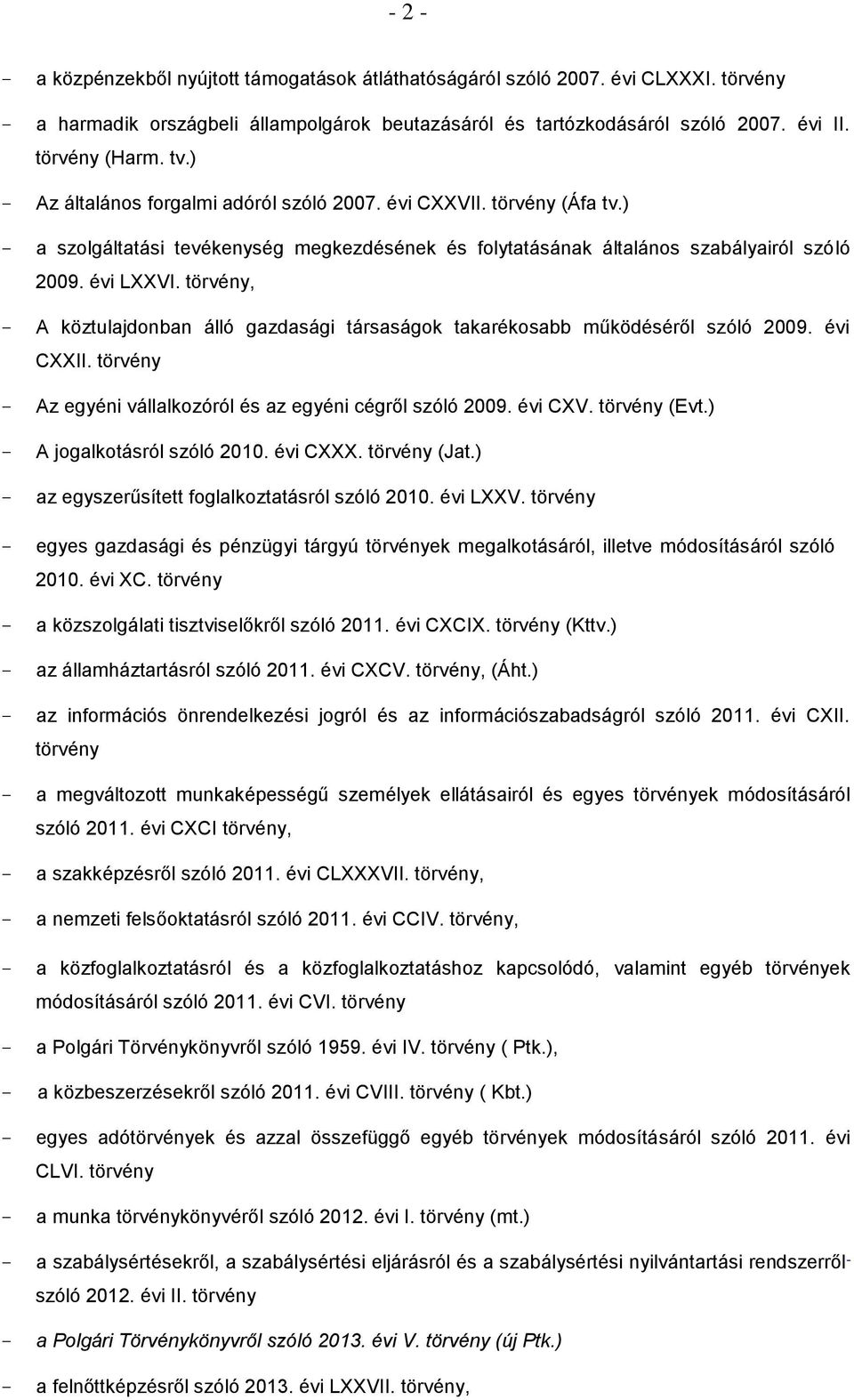 törvény, A köztulajdonban álló gazdasági társaságok takarékosabb működéséről szóló 2009. évi CXXII. törvény Az egyéni vállalkozóról és az egyéni cégről szóló 2009. évi CXV. törvény (Evt.