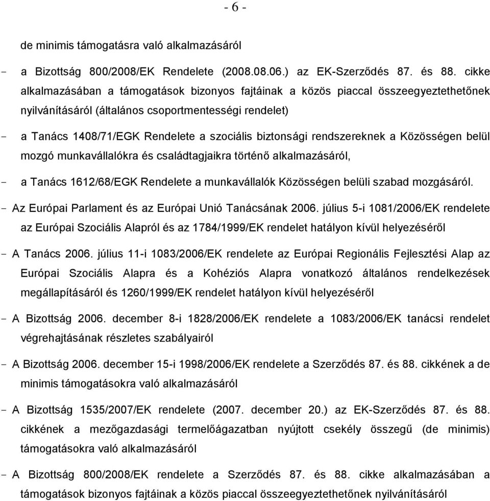 rendszereknek a Közösségen belül mozgó munkavállalókra és családtagjaikra történő alkalmazásáról, a Tanács 1612/68/EGK Rendelete a munkavállalók Közösségen belüli szabad mozgásáról.