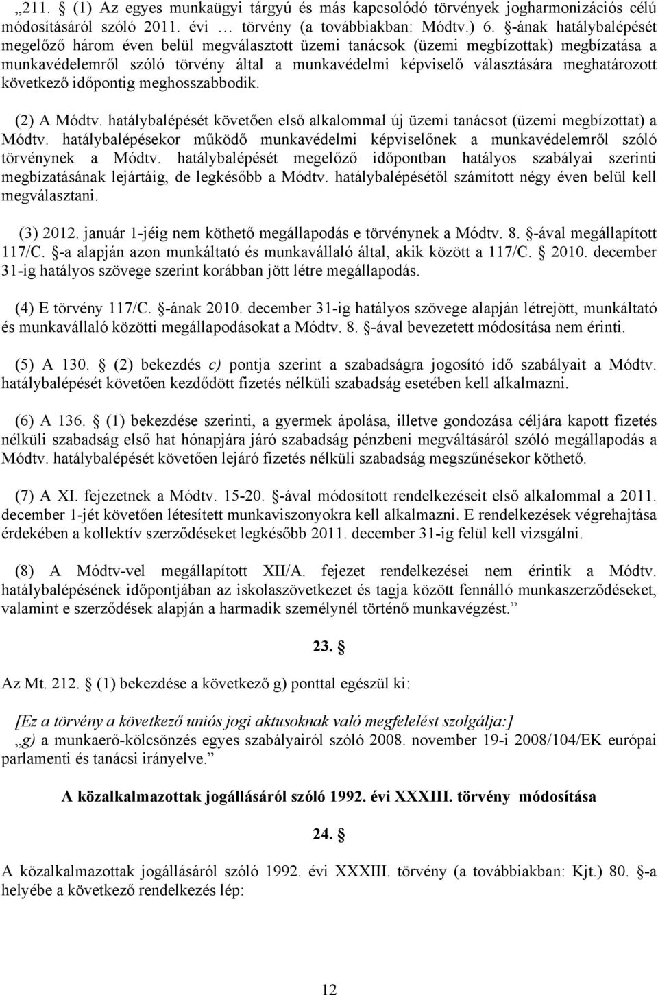 következő időpontig meghosszabbodik. (2) A Módtv. hatálybalépését követően első alkalommal új üzemi tanácsot (üzemi megbízottat) a Módtv.