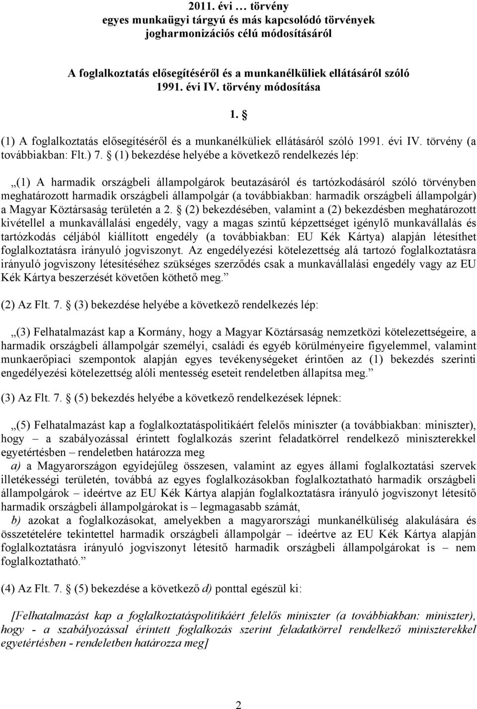 (1) bekezdése helyébe a következő rendelkezés lép: (1) A harmadik országbeli állampolgárok beutazásáról és tartózkodásáról szóló törvényben meghatározott harmadik országbeli állampolgár (a