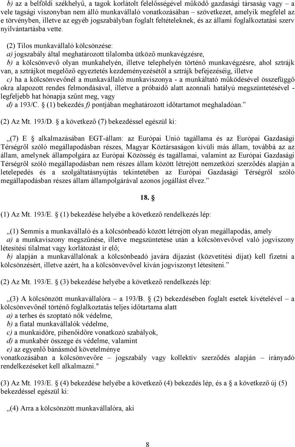 (2) Tilos munkavállaló kölcsönzése: a) jogszabály által meghatározott tilalomba ütköző munkavégzésre, b) a kölcsönvevő olyan munkahelyén, illetve telephelyén történő munkavégzésre, ahol sztrájk van,