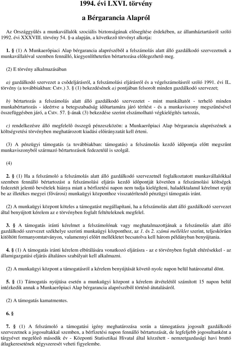 (1) A Munkaerőpiaci Alap bérgarancia alaprészéből a felszámolás alatt álló gazdálkodó szervezetnek a munkavállalóval szemben fennálló, kiegyenlíthetetlen bértartozása előlegezhető meg.