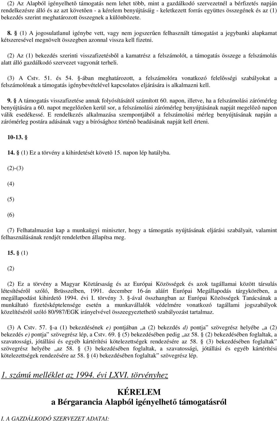 (1) A jogosulatlanul igénybe vett, vagy nem jogszerűen felhasznált támogatást a jegybanki alapkamat kétszeresével megnövelt összegben azonnal vissza kell fizetni.