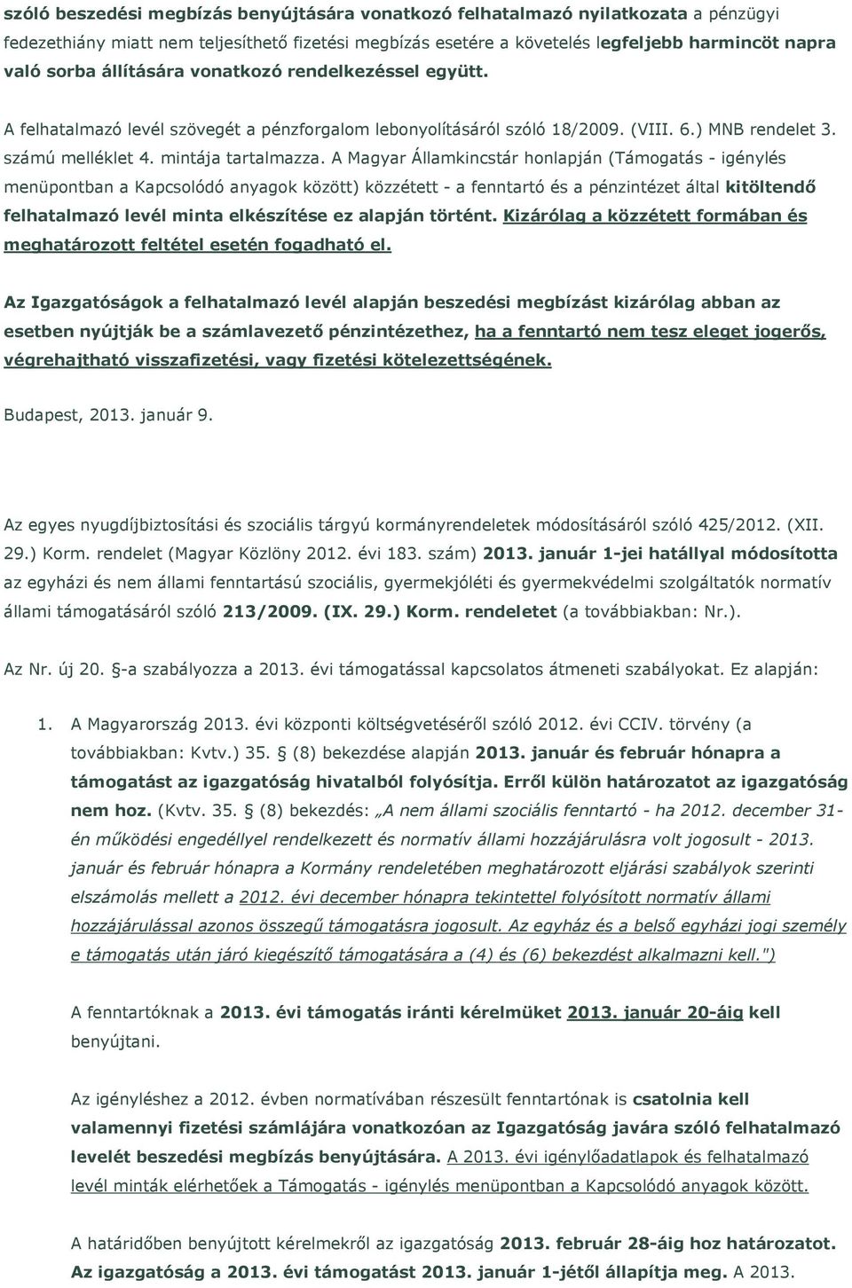 A Magyar Államkincstár honlapján (Támogatás - igénylés menüpontban a Kapcsolódó anyagok között) közzétett - a fenntartó és a pénzintézet által kitöltendő felhatalmazó levél minta elkészítése ez