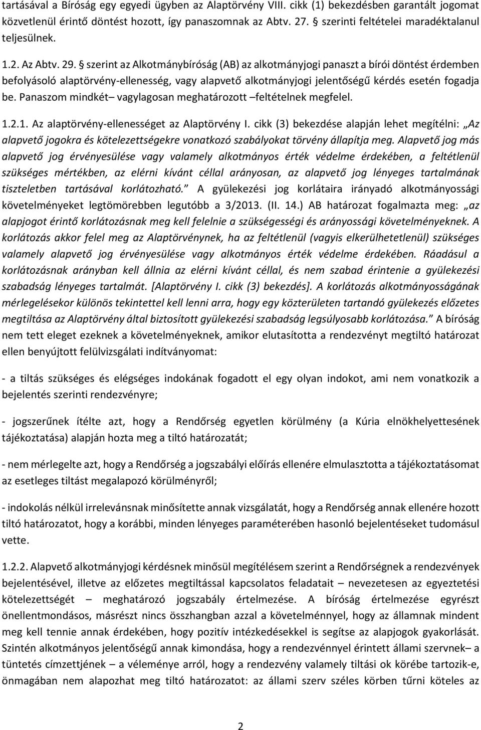 szerint az Alkotmánybíróság (AB) az alkotmányjogi panaszt a bírói döntést érdemben befolyásoló alaptörvény-ellenesség, vagy alapvető alkotmányjogi jelentőségű kérdés esetén fogadja be.