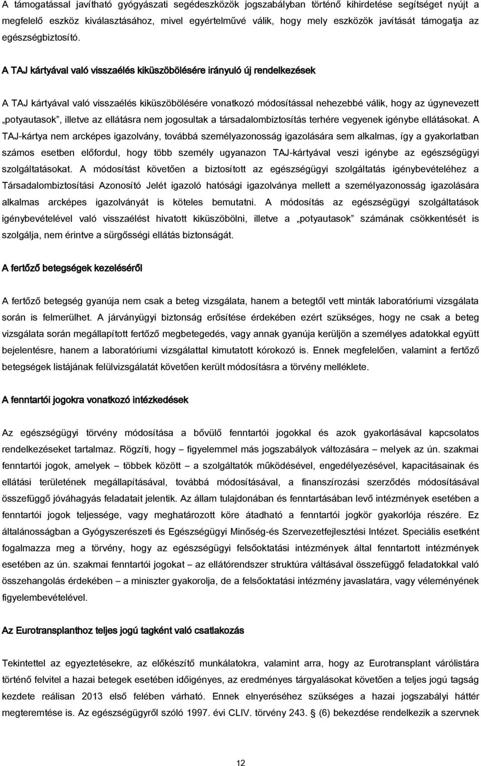 A TAJ kártyával való visszaélés kiküszöbölésére irányuló új rendelkezések A TAJ kártyával való visszaélés kiküszöbölésére vonatkozó módosítással nehezebbé válik, hogy az úgynevezett potyautasok,