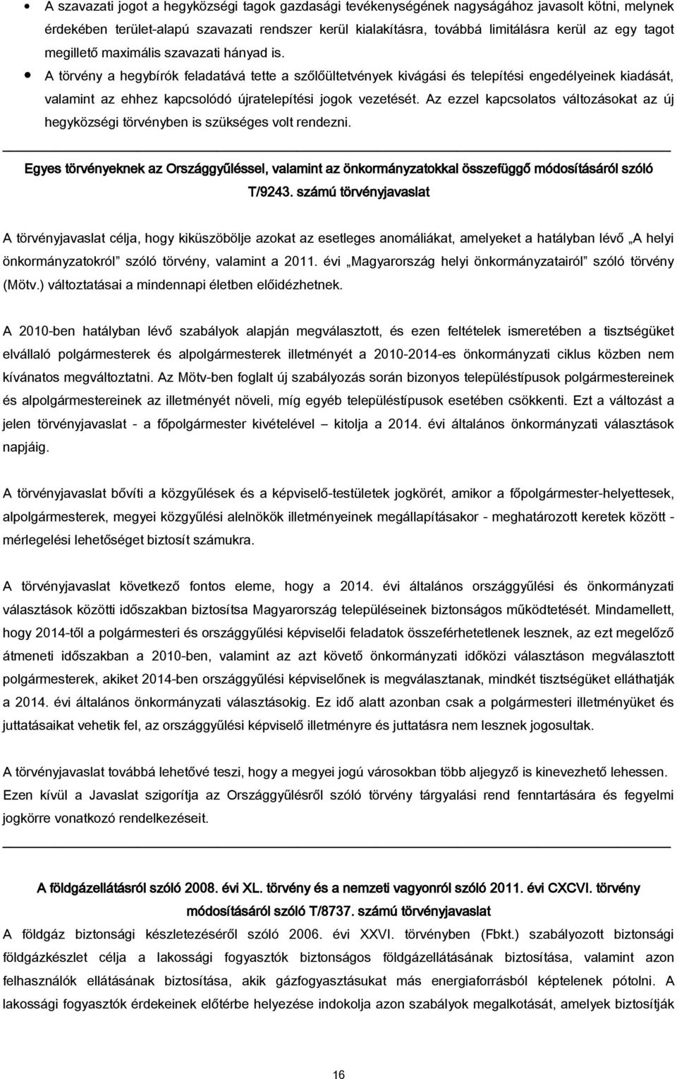 A törvény a hegybírók feladatává tette a szőlőültetvények kivágási és telepítési engedélyeinek kiadását, valamint az ehhez kapcsolódó újratelepítési jogok vezetését.