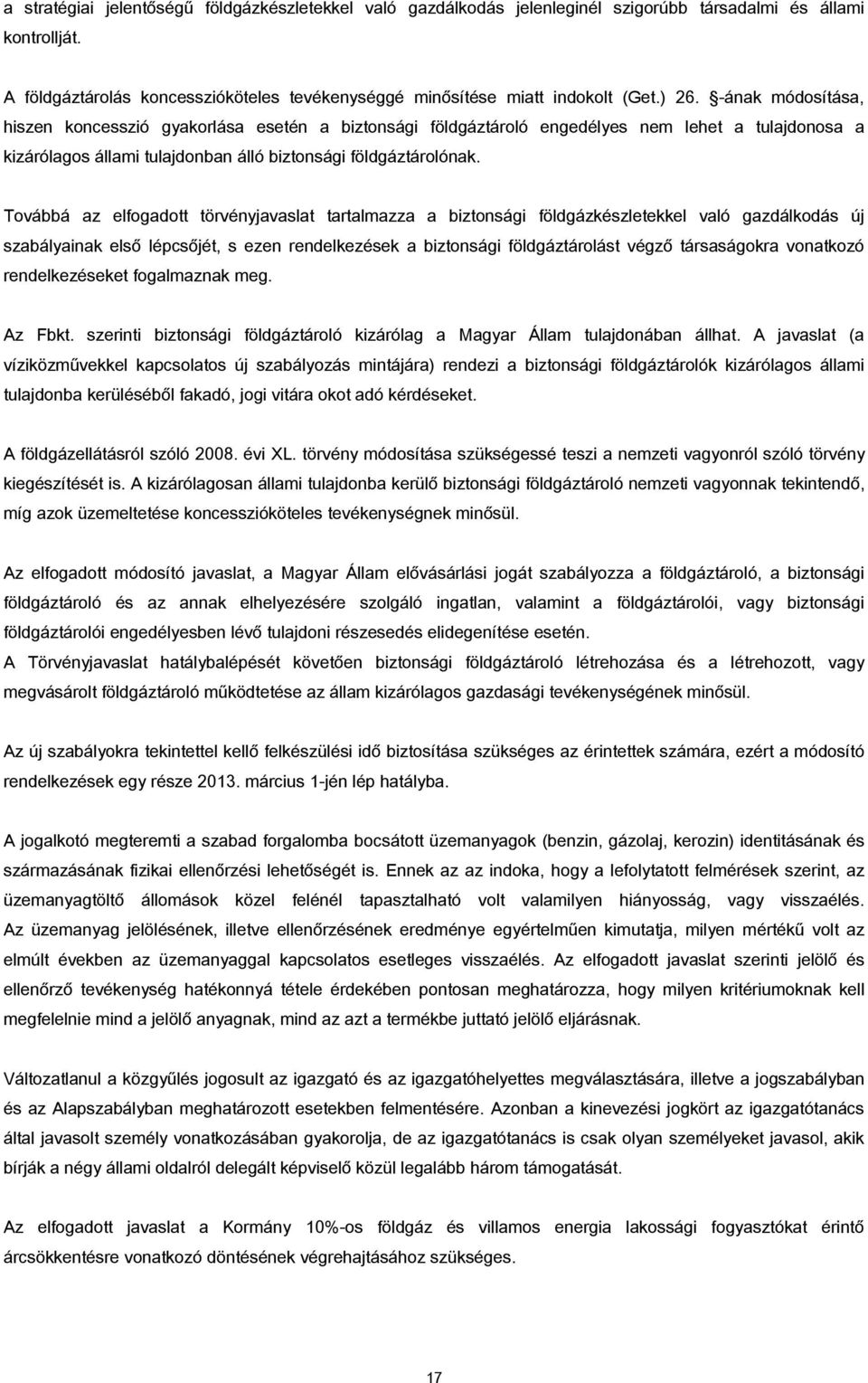 Továbbá az elfogadott törvényjavaslat tartalmazza a biztonsági földgázkészletekkel való gazdálkodás új szabályainak első lépcsőjét, s ezen rendelkezések a biztonsági földgáztárolást végző