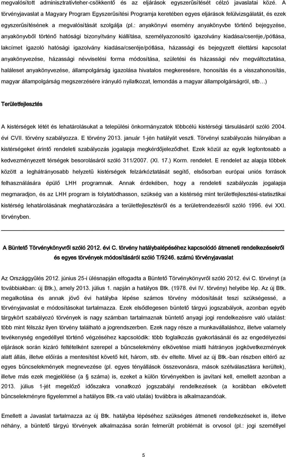 : anyakönyvi esemény anyakönyvbe történő bejegyzése, anyakönyvből történő hatósági bizonyítvány kiállítása, személyazonosító igazolvány kiadása/cseréje,/pótlása, lakcímet igazoló hatósági igazolvány