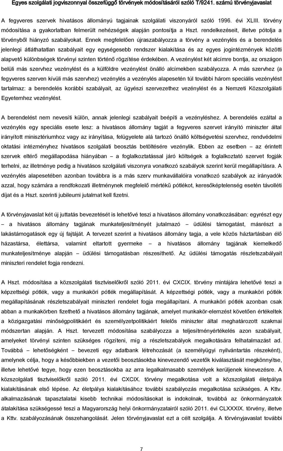 Ennek megfelelően újraszabályozza a törvény a vezénylés és a berendelés jelenlegi átláthatatlan szabályait egy egységesebb rendszer kialakítása és az egyes jogintézmények közötti alapvető különbségek