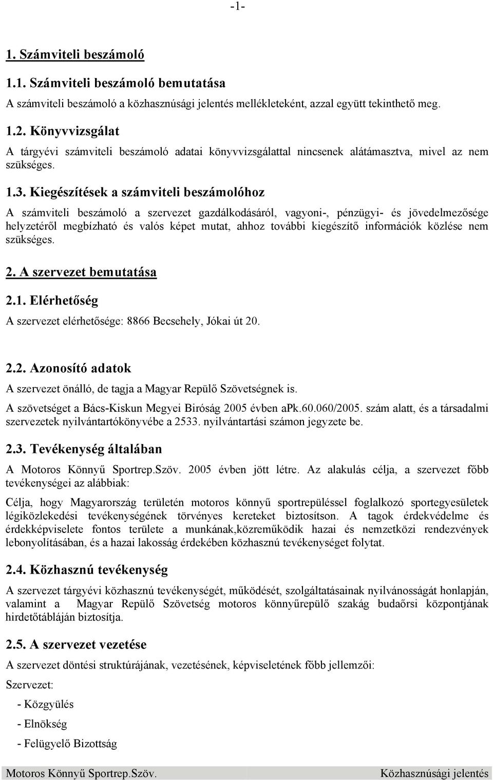 Kiegészítések a számviteli beszámolóhoz A számviteli beszámoló a szervezet gazdálkodásáról, vagyoni-, pénzügyi- és jövedelmezősége helyzetéről megbízható és valós képet mutat, ahhoz további