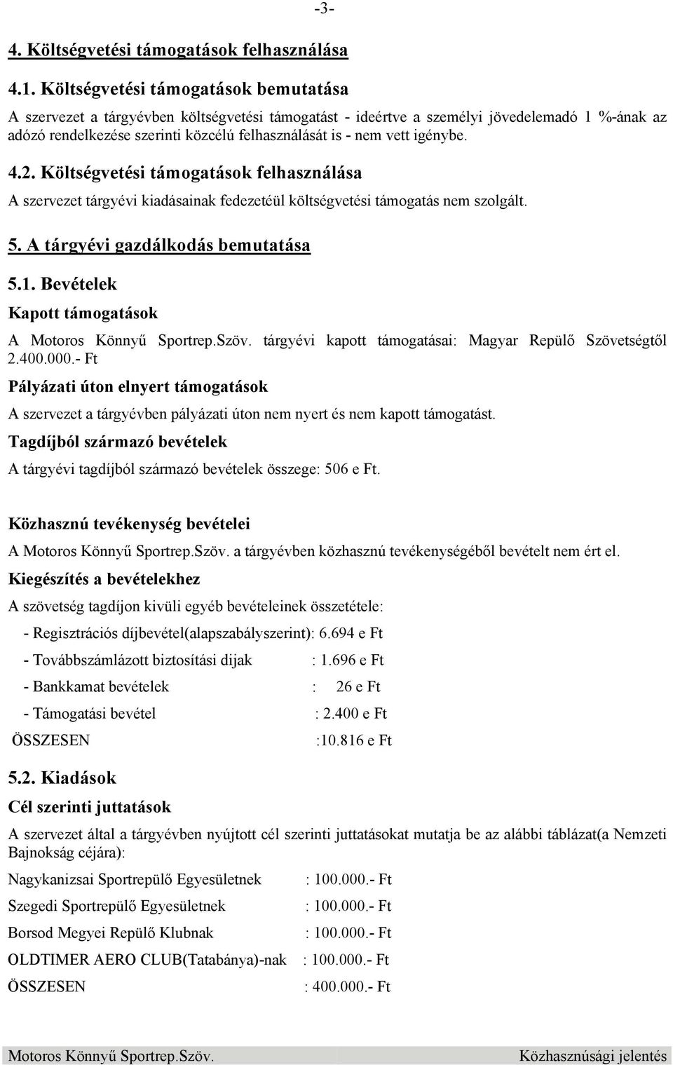 igénybe. 4.2. Költségvetési támogatások felhasználása A szervezet tárgyévi kiadásainak fedezetéül költségvetési támogatás nem szolgált. 5. A tárgyévi gazdálkodás bemutatása 5.1.