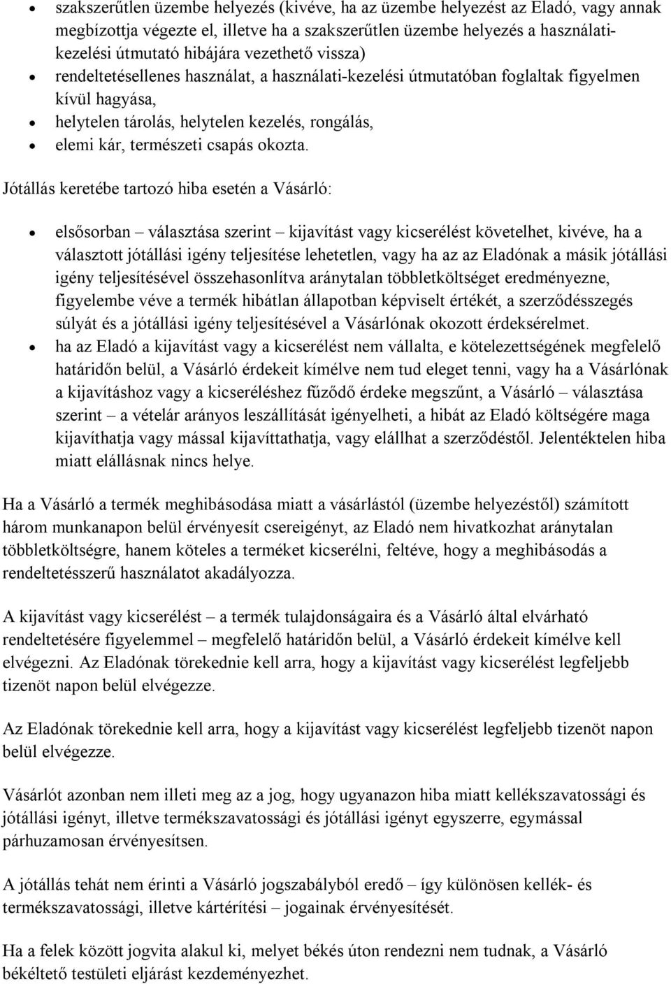 Jótállás keretébe tartozó hiba esetén a Vásárló: elsősorban választása szerint kijavítást vagy kicserélést követelhet, kivéve, ha a választott jótállási igény teljesítése lehetetlen, vagy ha az az
