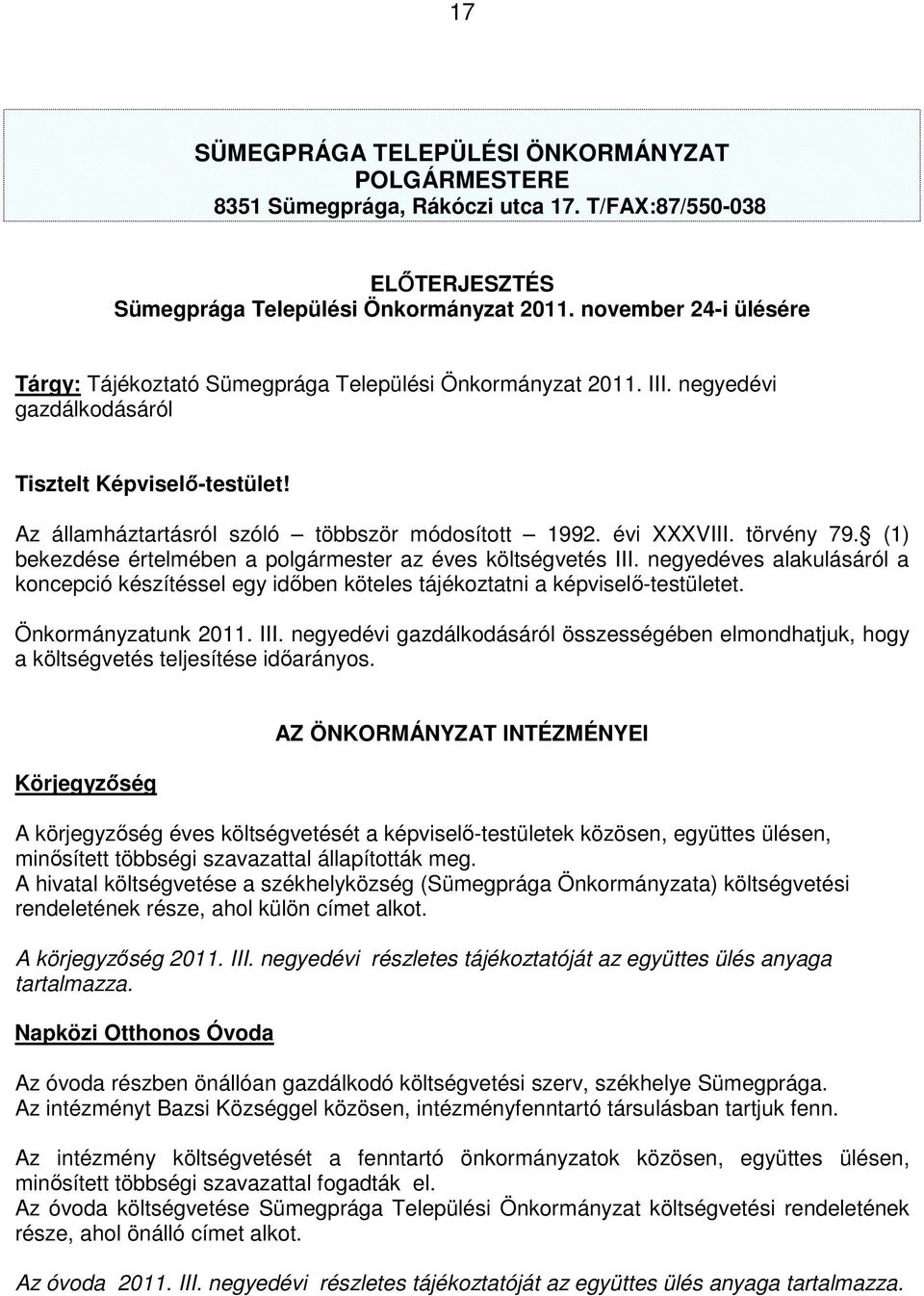 évi XXXVIII. törvény 79. (1) bekezdése értelmében a polgármester az éves költségvetés III. negyedéves alakulásáról a koncepció készítéssel egy időben köteles tájékoztatni a képviselő-testületet.