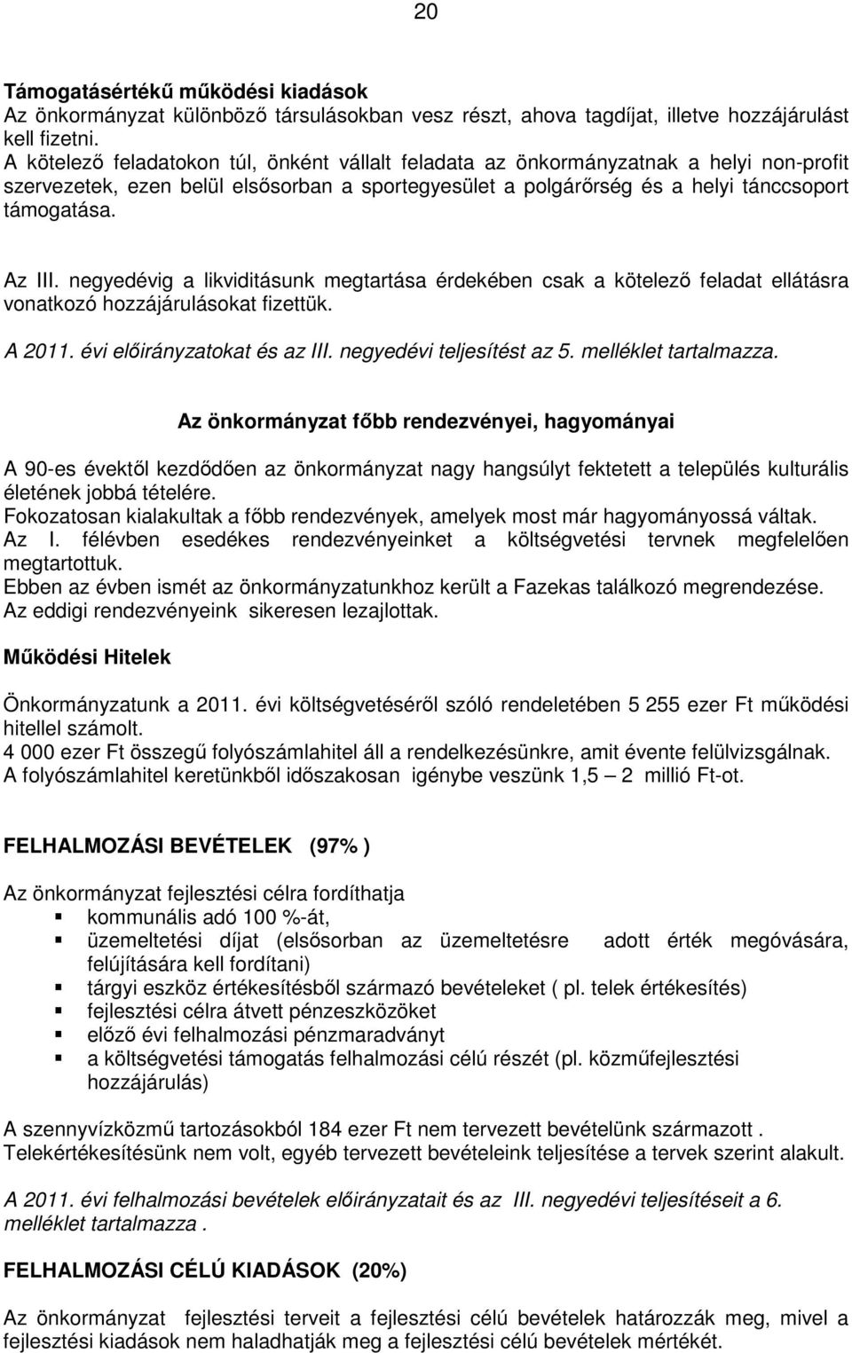 negyedévig a likviditásunk megtartása érdekében csak a kötelező feladat ellátásra vonatkozó hozzájárulásokat fizettük. A 2011. évi előirányzatokat és az III. negyedévi teljesítést az 5.