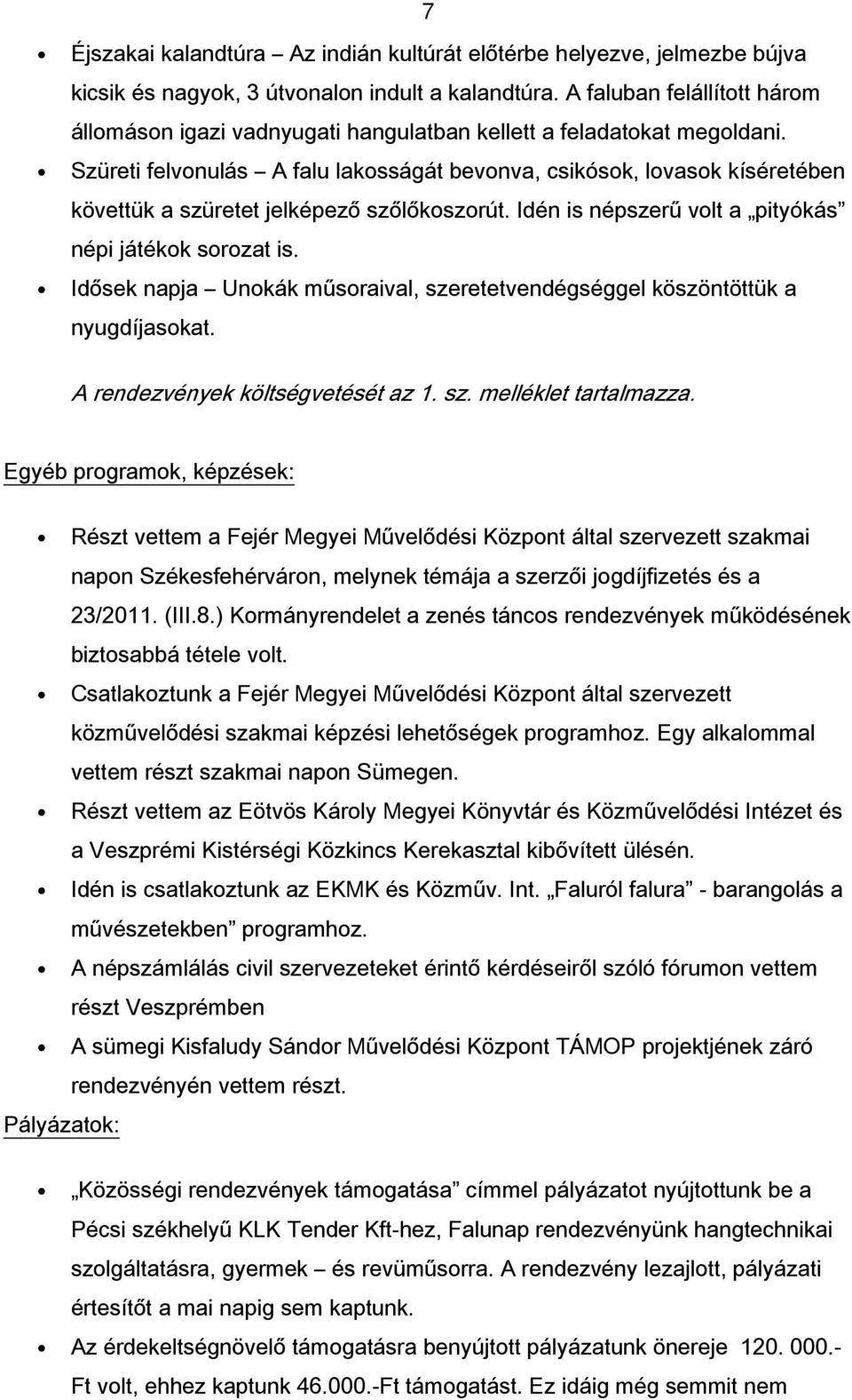 Szüreti felvonulás A falu lakosságát bevonva, csikósok, lovasok kíséretében követtük a szüretet jelképező szőlőkoszorút. Idén is népszerű volt a pityókás népi játékok sorozat is.