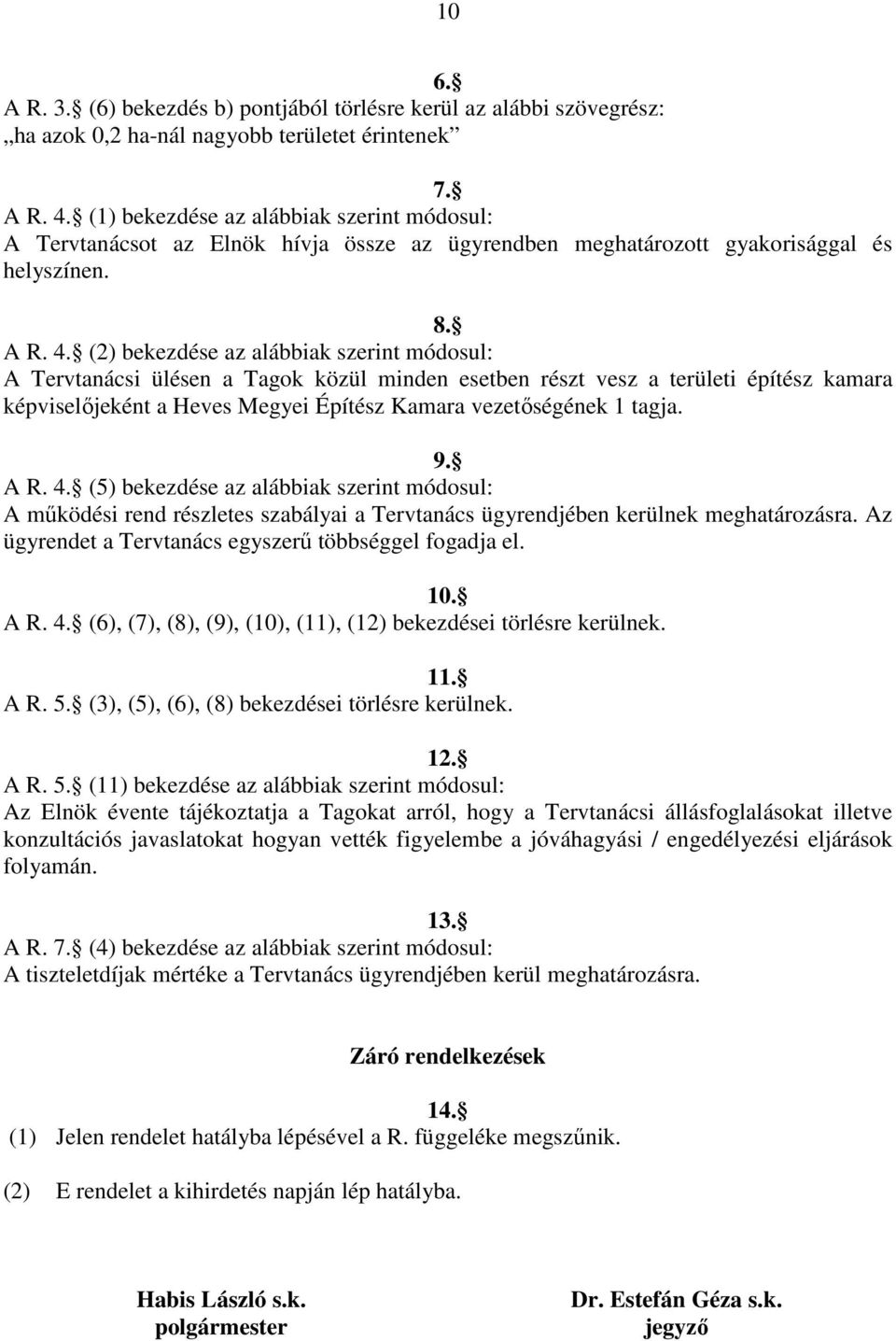 (2) bekezdése az alábbiak szerint módosul: A Tervtanácsi ülésen a Tagok közül minden esetben részt vesz a területi építész kamara képviselőjeként a Heves Megyei Építész Kamara vezetőségének 1 tagja.