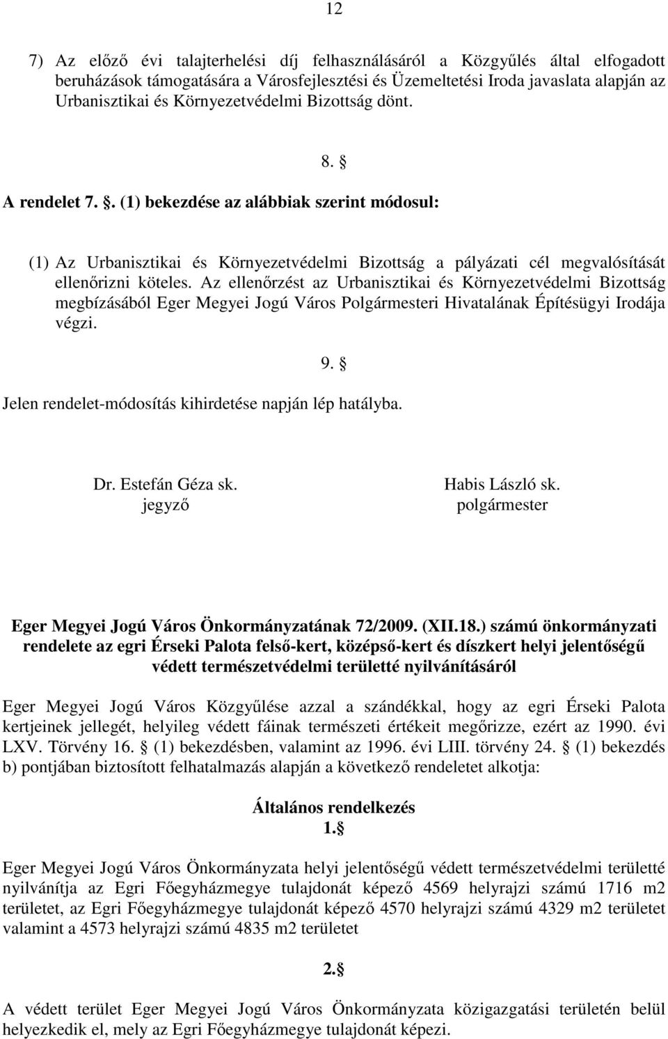 Az ellenőrzést az Urbanisztikai és Környezetvédelmi Bizottság megbízásából Eger Megyei Jogú Város Polgármesteri Hivatalának Építésügyi Irodája végzi. 9.