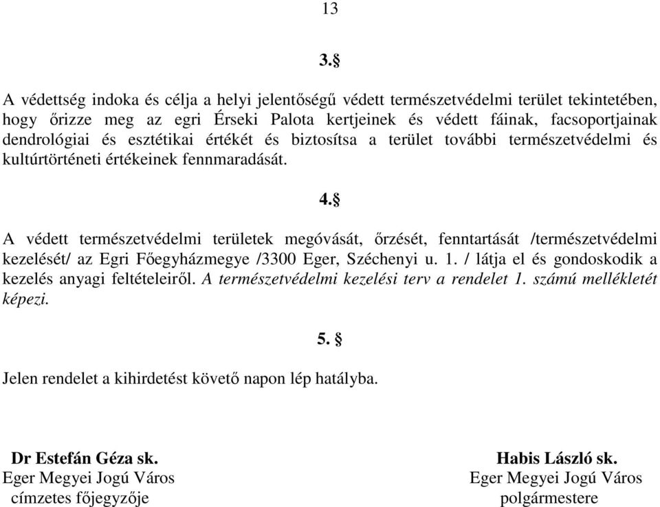 A védett természetvédelmi területek megóvását, őrzését, fenntartását /természetvédelmi kezelését/ az Egri Főegyházmegye /3300 Eger, Széchenyi u. 1.