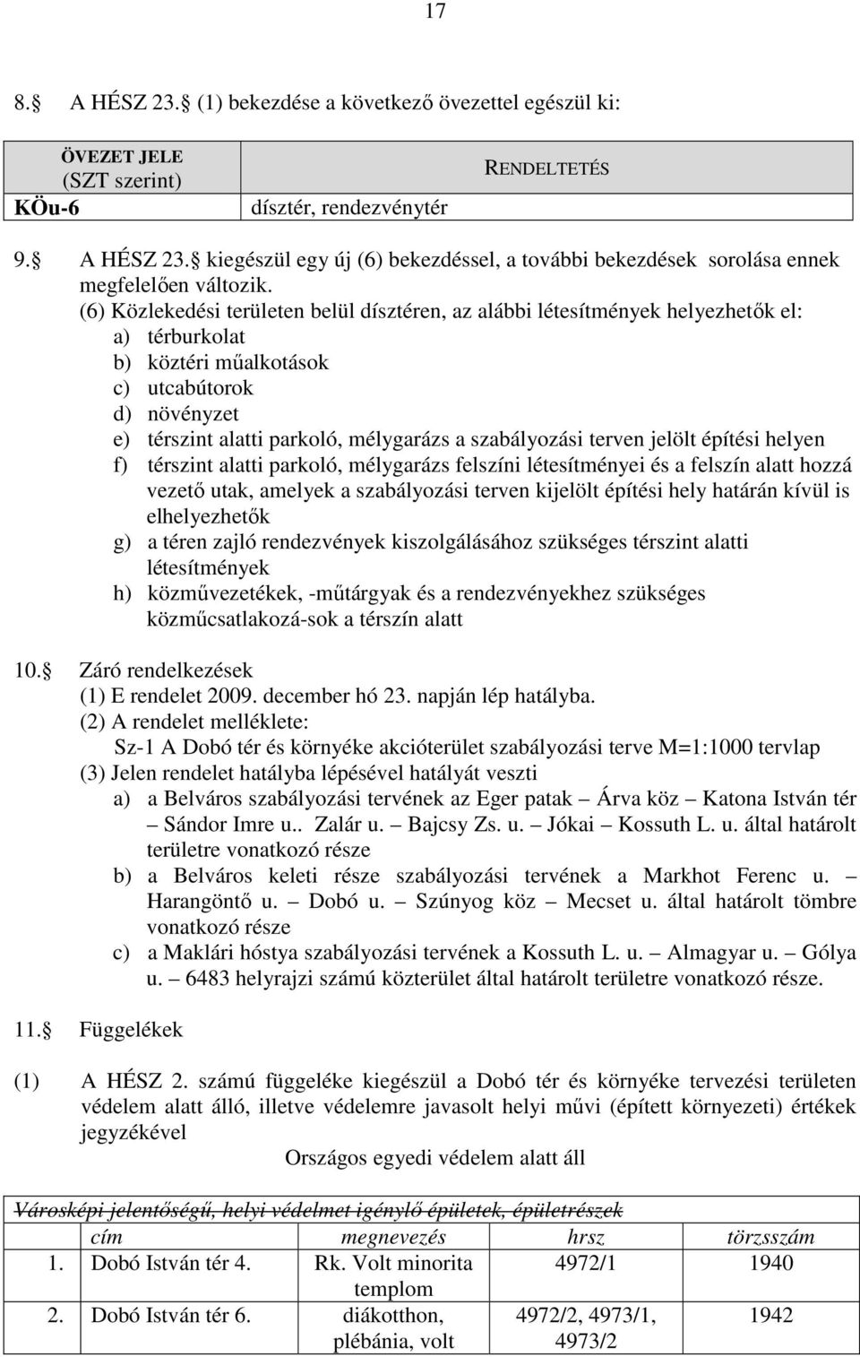 szabályozási terven jelölt építési helyen f) térszint alatti parkoló, mélygarázs felszíni létesítményei és a felszín alatt hozzá vezető utak, amelyek a szabályozási terven kijelölt építési hely