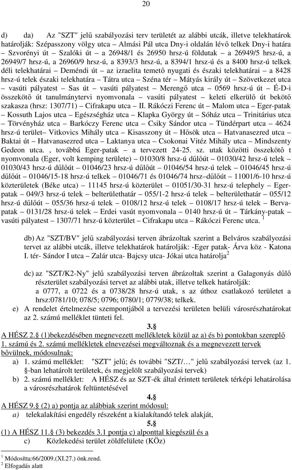 temető nyugati és északi telekhatárai a 8428 hrsz-ú telek északi telekhatára Tátra utca Széna tér Mátyás király út Szövetkezet utca vasúti pályatest Sas út vasúti pályatest Merengő utca 0569 hrsz-ú