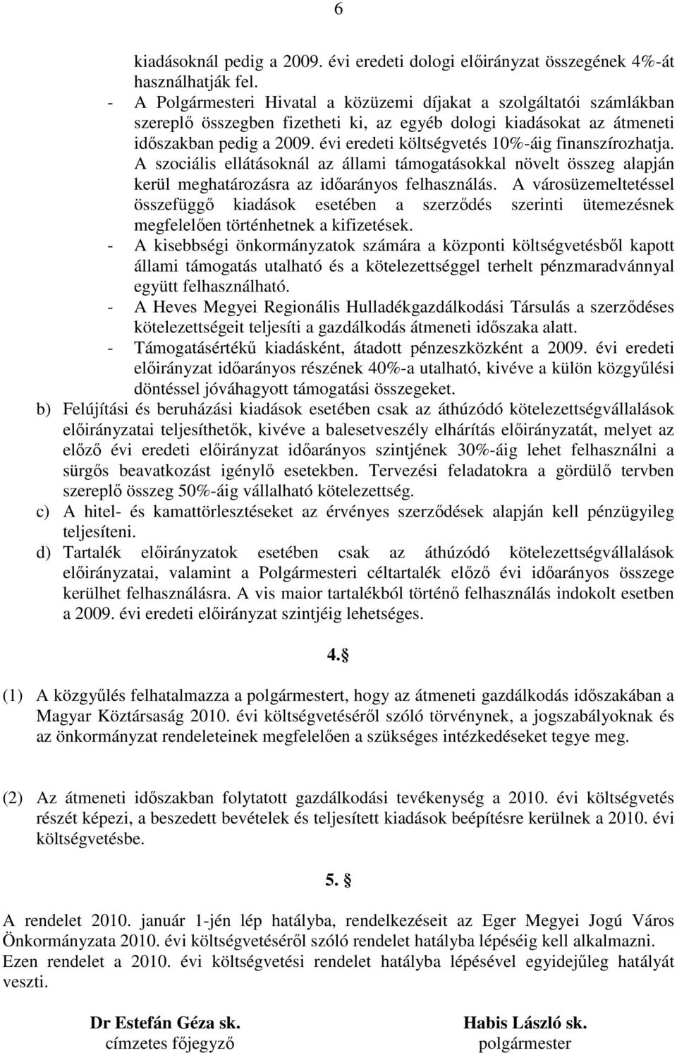 évi eredeti költségvetés 10%-áig finanszírozhatja. A szociális ellátásoknál az állami támogatásokkal növelt összeg alapján kerül meghatározásra az időarányos felhasználás.