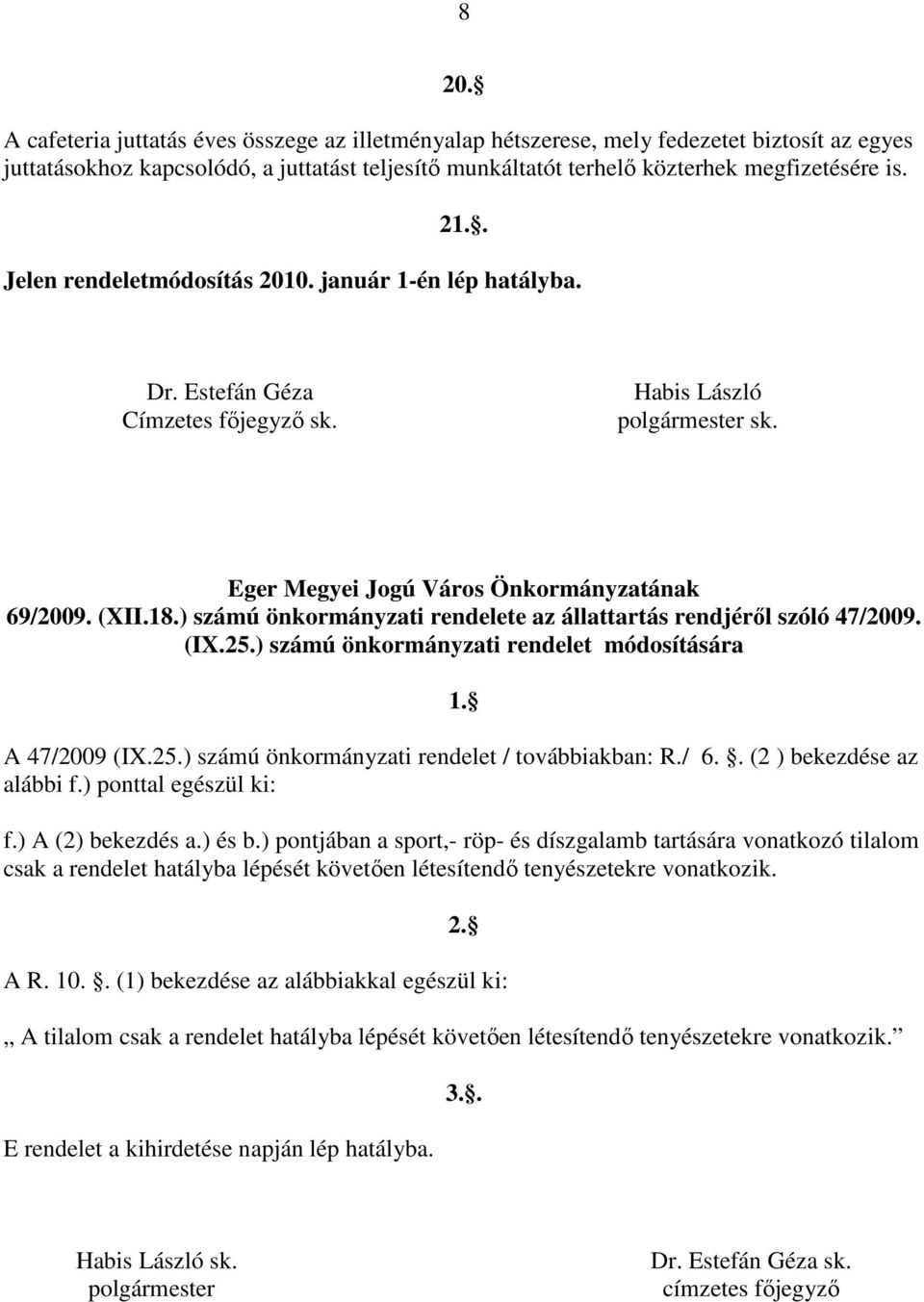 ) számú önkormányzati rendelete az állattartás rendjéről szóló 47/2009. (IX.25.) számú önkormányzati rendelet módosítására 1. A 47/2009 (IX.25.) számú önkormányzati rendelet / továbbiakban: R./ 6.