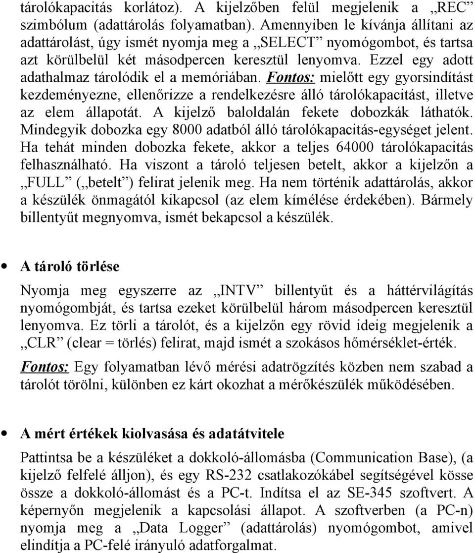 Ezzel egy adott adathalmaz tárolódik el a memóriában. Fontos: mielőtt egy gyorsindítást kezdeményezne, ellenőrizze a rendelkezésre álló tárolókapacitást, illetve az elem állapotát.