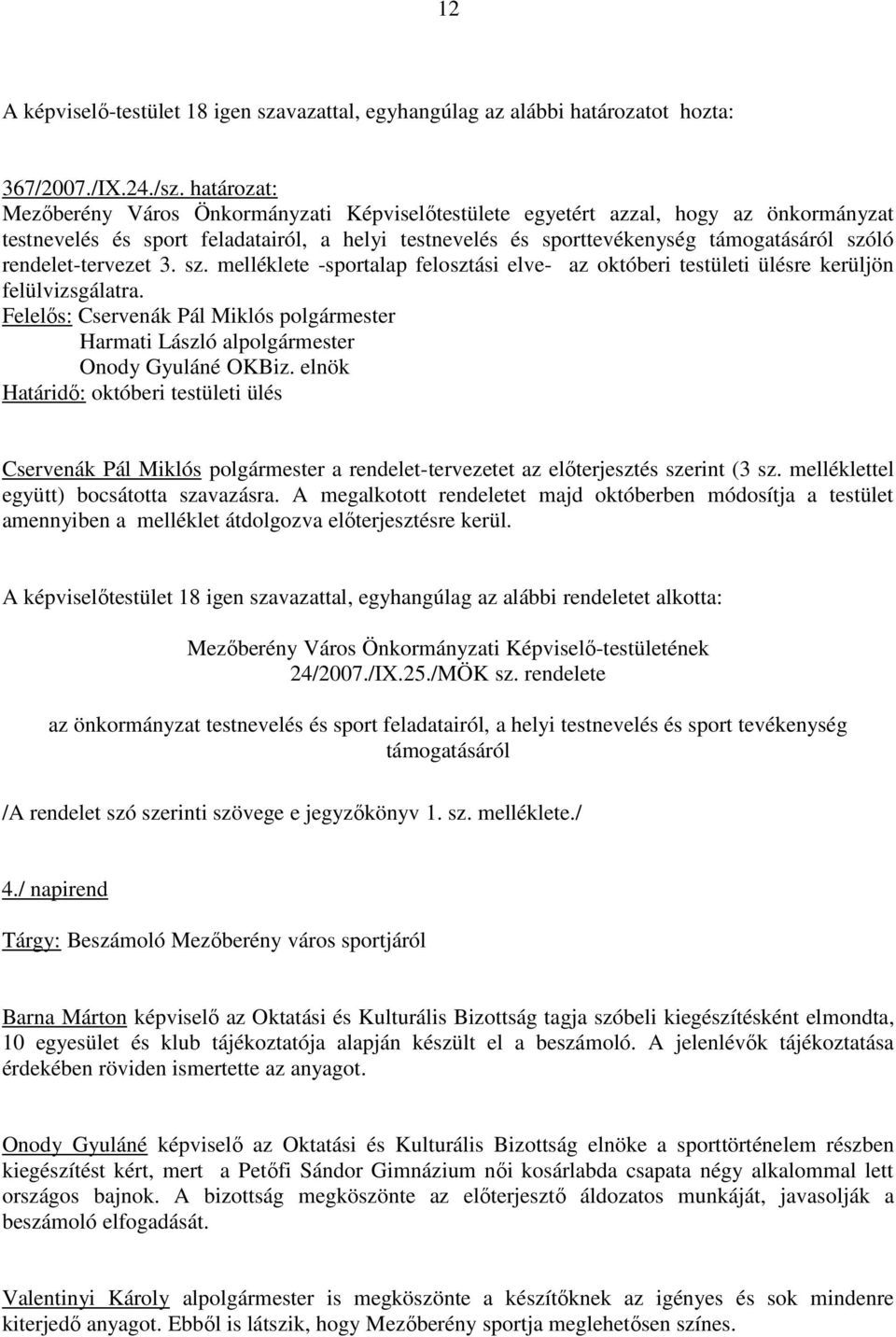 rendelet-tervezet 3. sz. melléklete -sportalap felosztási elve- az októberi testületi ülésre kerüljön felülvizsgálatra. Harmati László alpolgármester Onody Gyuláné OKBiz.