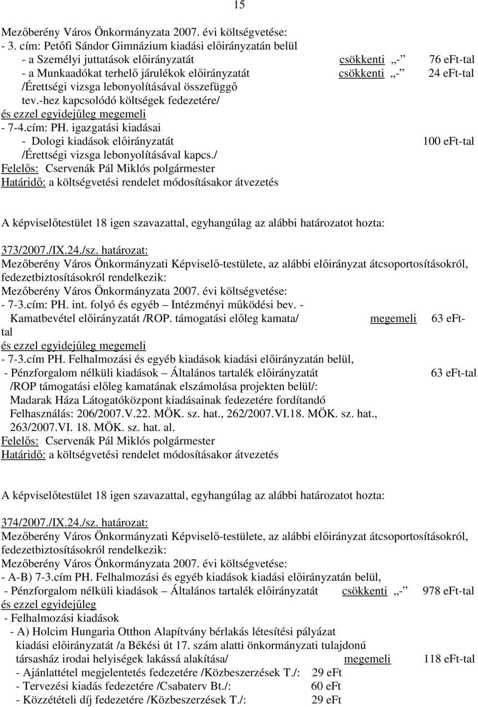 igazgatási kiadásai - Dologi kiadások elıirányzatát 100 eft-tal /Érettségi vizsga lebonyolításával kapcs./ 373/2007./IX.24./sz. határozat: fedezetbiztosításokról rendelkezik: - 7-3.cím: PH. int.