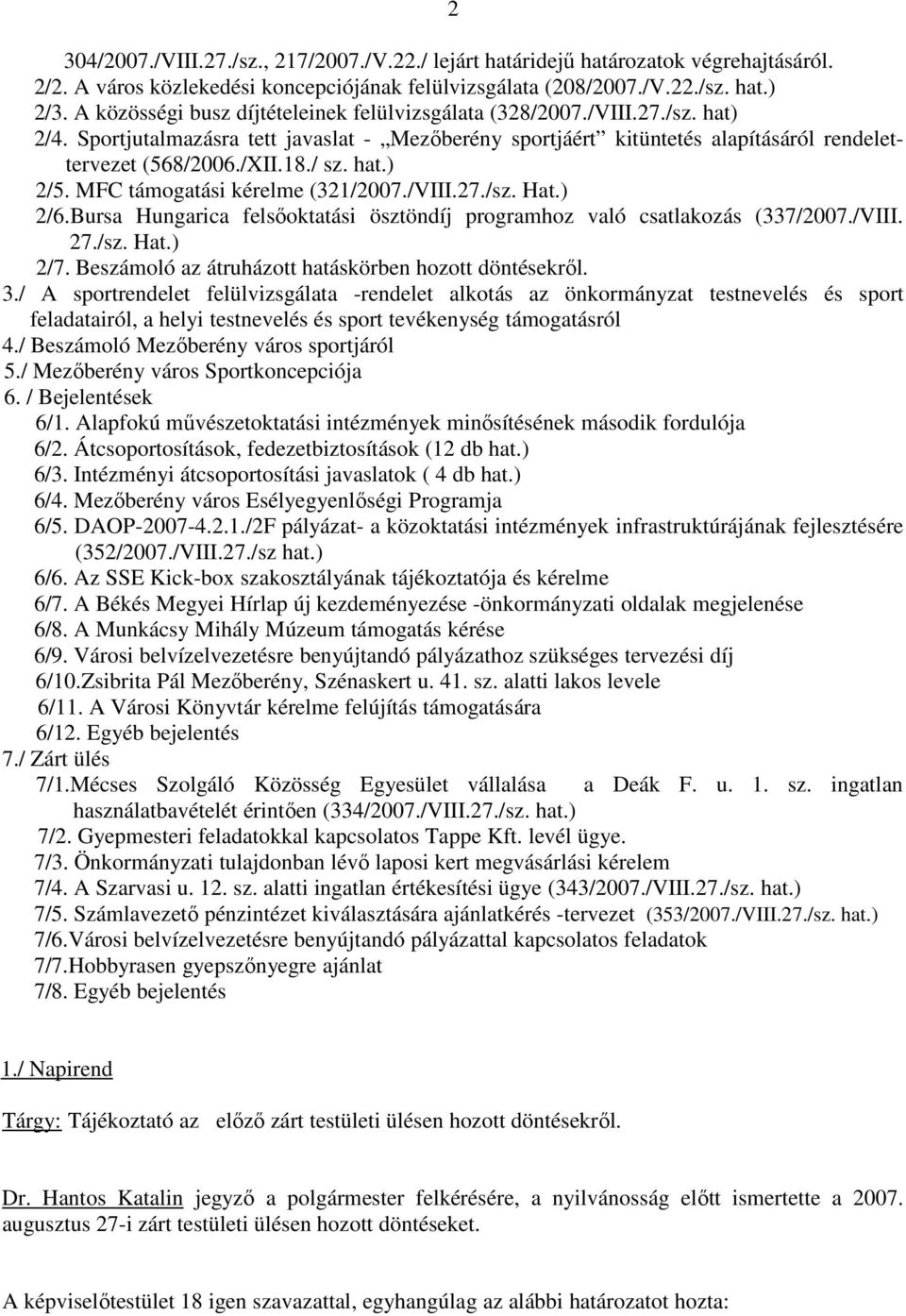/ sz. hat.) 2/5. MFC támogatási kérelme (321/2007./VIII.27./sz. Hat.) 2/6.Bursa Hungarica felsıoktatási ösztöndíj programhoz való csatlakozás (337/2007./VIII. 27./sz. Hat.) 2/7.
