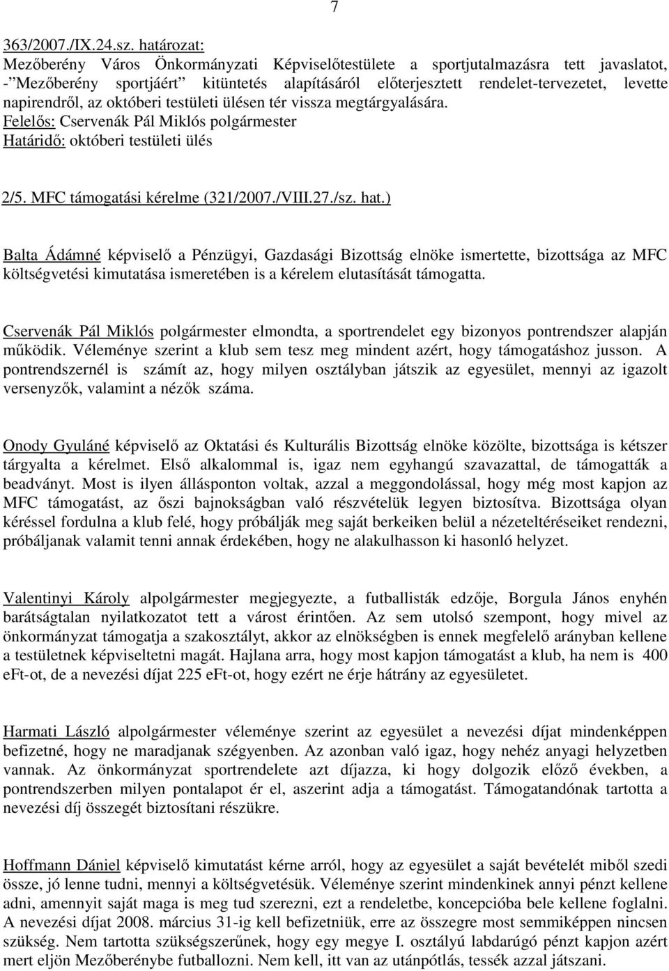 napirendrıl, az októberi testületi ülésen tér vissza megtárgyalására. Határidı: októberi testületi ülés 2/5. MFC támogatási kérelme (321/2007./VIII.27./sz. hat.