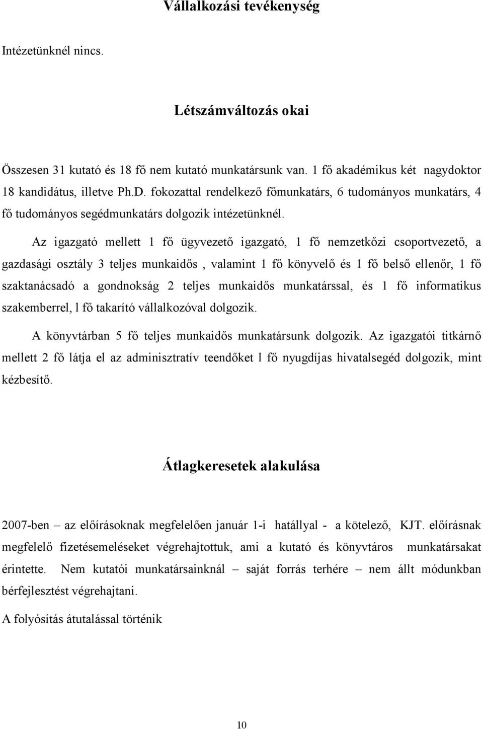 Az igazgató mellett 1 fı ügyvezetı igazgató, 1 fı nemzetkızi csoportvezetı, a gazdasági osztály 3 teljes munkaidıs, valamint 1 fı könyvelı és 1 fı belsı ellenır, 1 fı szaktanácsadó a gondnokság 2