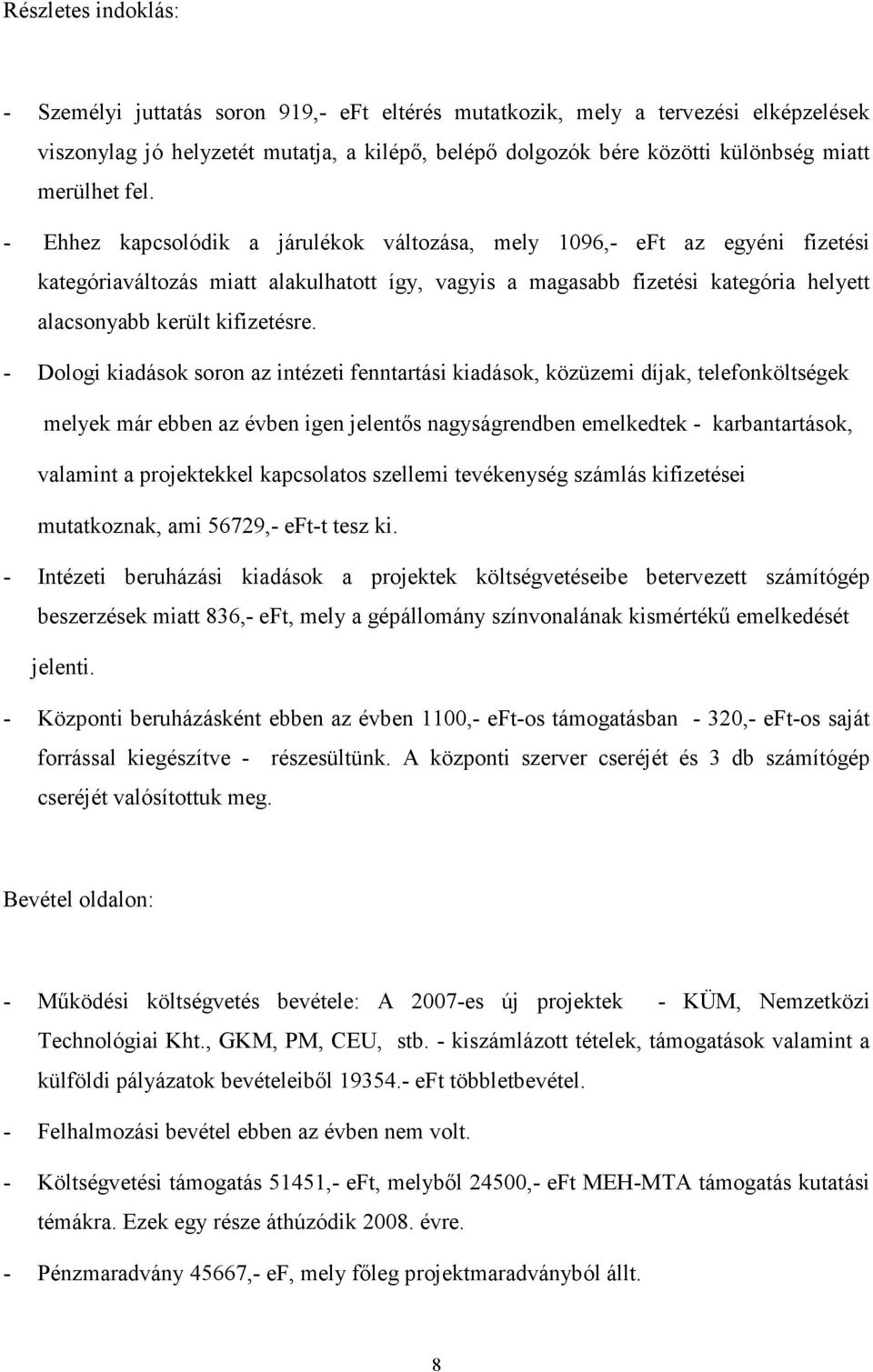 - Ehhez kapcsolódik a járulékok változása, mely 1096,- eft az egyéni fizetési kategóriaváltozás miatt alakulhatott így, vagyis a magasabb fizetési kategória helyett alacsonyabb került kifizetésre.