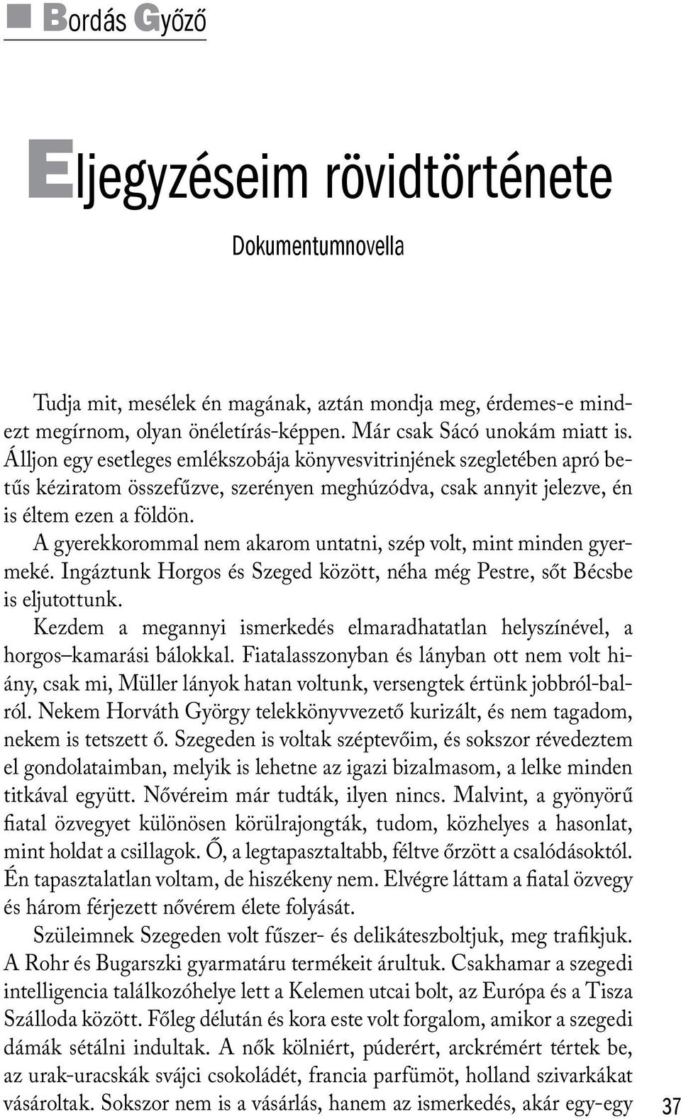 A gyerekkorommal nem akarom untatni, szép volt, mint minden gyermeké. Ingáztunk Horgos és Szeged között, néha még Pestre, sőt Bécsbe is eljutottunk.