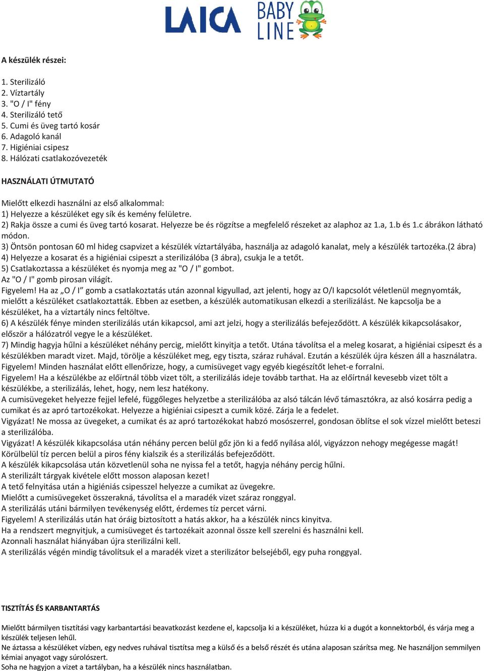 Helyezze be és rögzítse a megfelelő részeket az alaphoz az 1.a, 1.b és 1.c ábrákon látható módon.